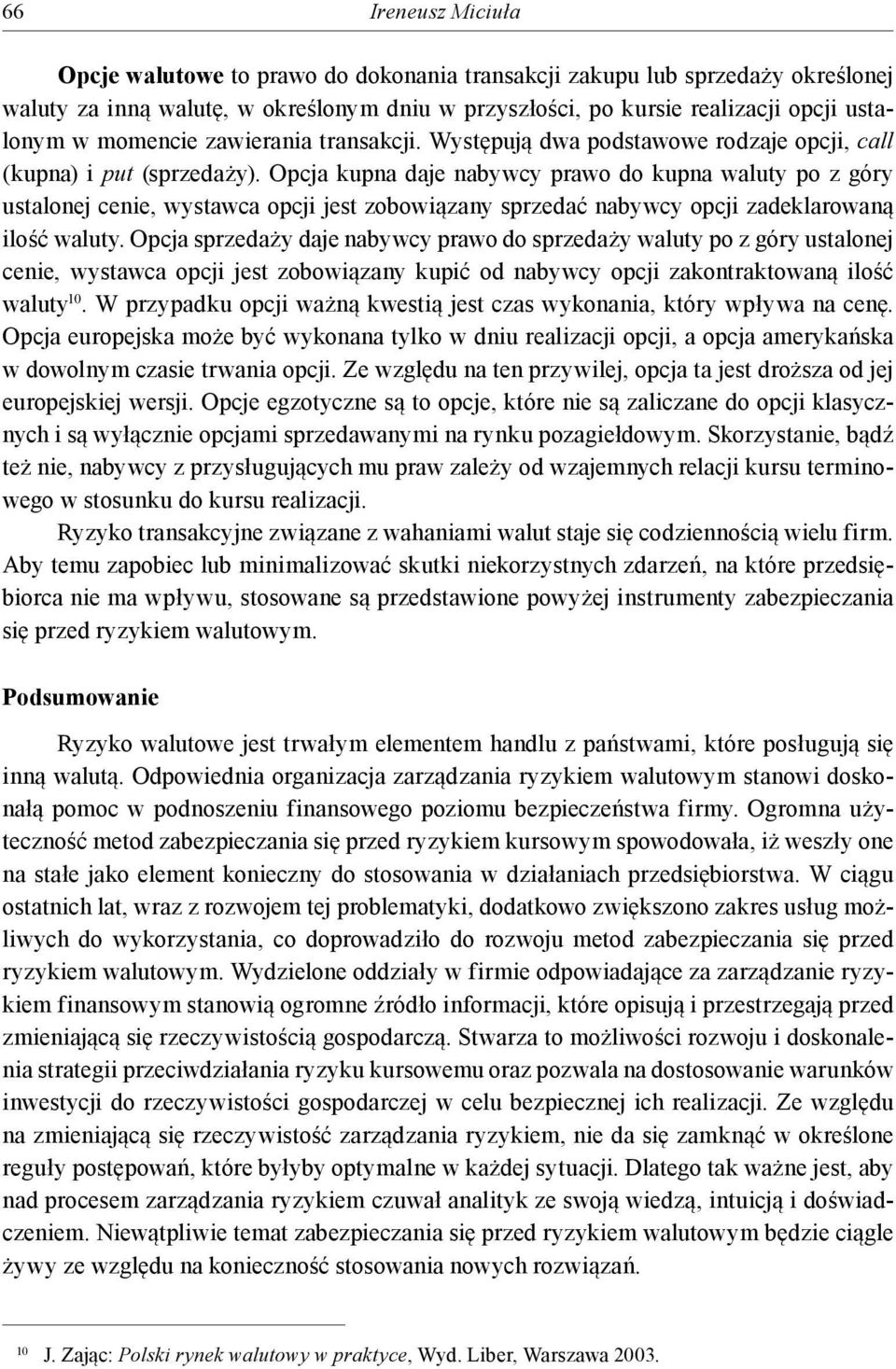 Opcja kupna daje nabywcy prawo do kupna waluty po z góry ustalonej cenie, wystawca opcji jest zobowiązany sprzedać nabywcy opcji zadeklarowaną ilość waluty.