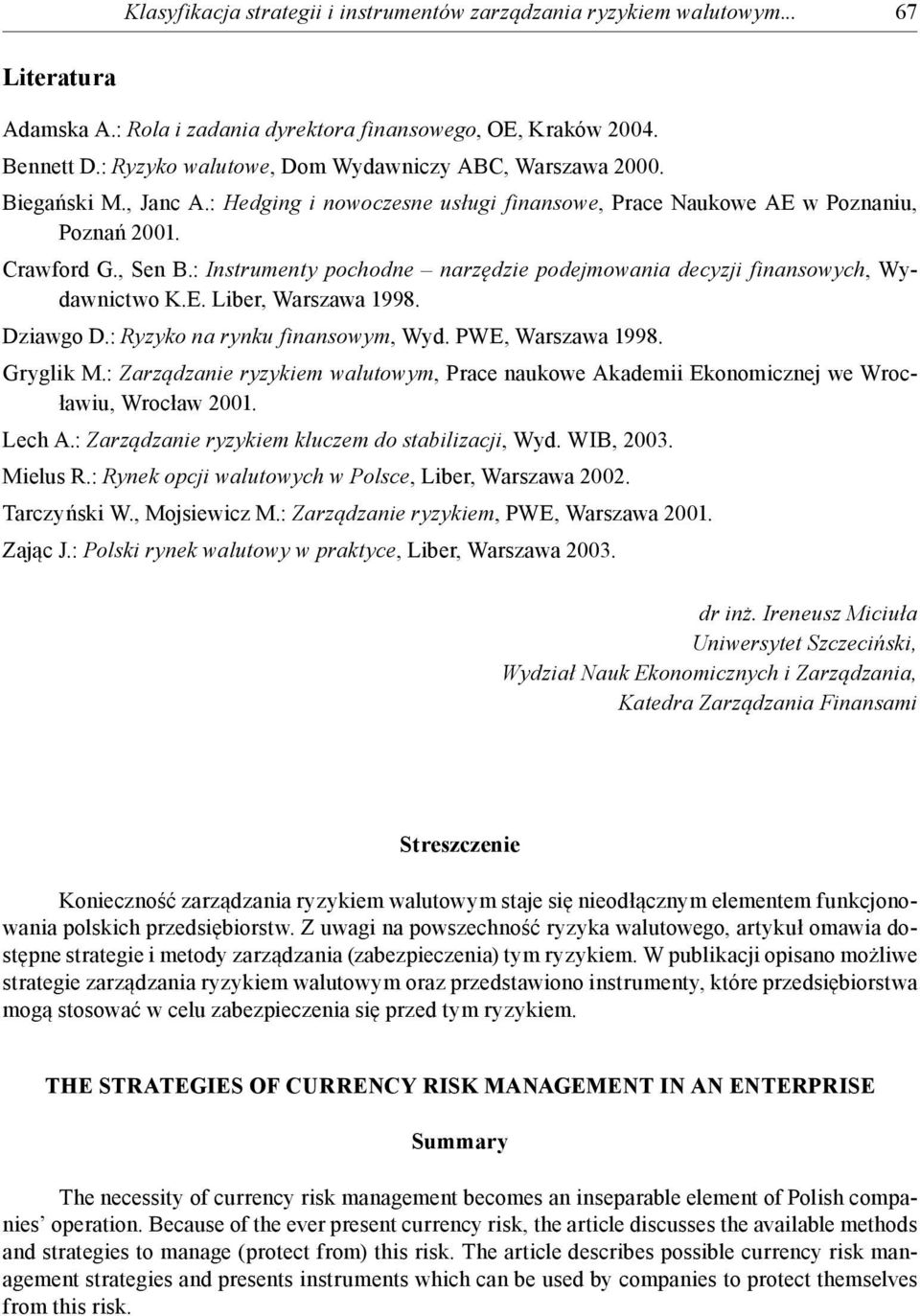 : Instrumenty pochodne narzędzie podejmowania decyzji finansowych, Wydawnictwo K.E. Liber, Warszawa 1998. Dziawgo D.: Ryzyko na rynku finansowym, Wyd. PWE, Warszawa 1998. Gryglik M.