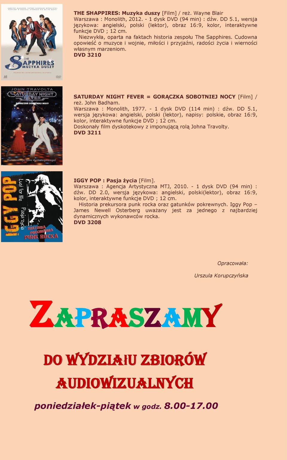 Cudowna opowieść o muzyce i wojnie, miłości i przyjaźni, radości życia i wierności własnym marzeniom. DVD 3210 SATURDAY NIGHT FEVER = GORĄCZKA SOBOTNIEJ NOCY [Film] / reż. John Badham.