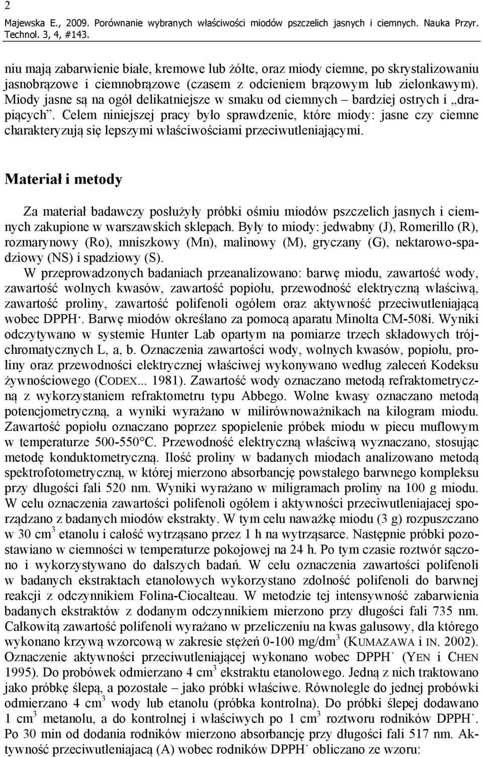 Miody jasne są na ogół delikatniejsze w smaku od ciemnych bardziej ostrych i drapiących.