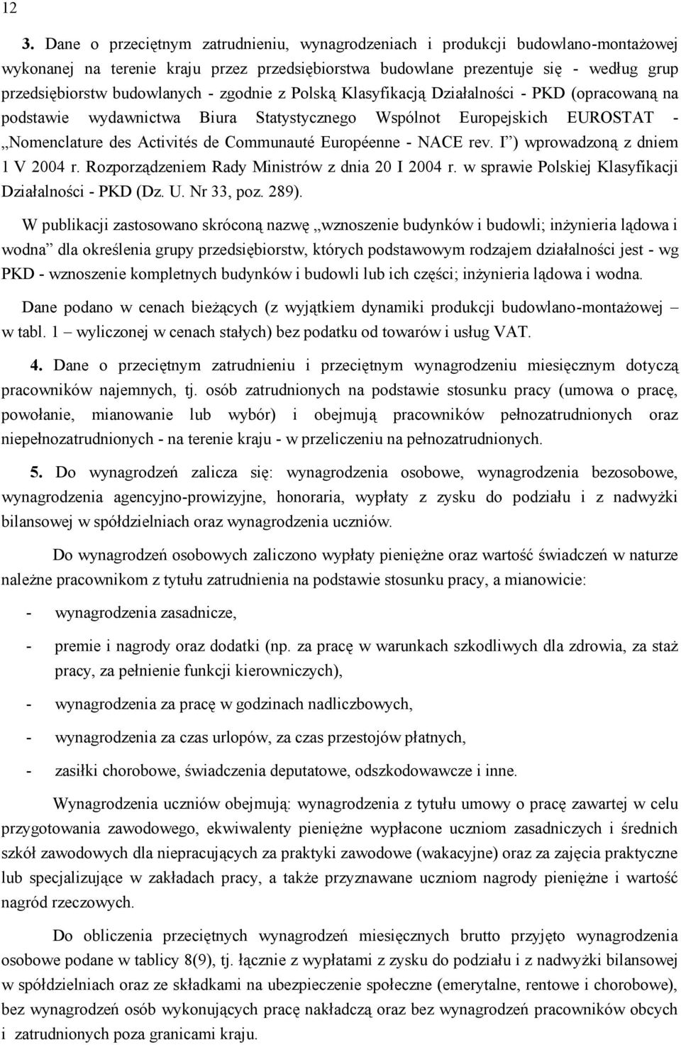 Européenne - NACE rev. I ) wprowadzoną z dniem 1 V 2004 r. Rozporządzeniem Rady Ministrów z dnia 20 I 2004 r. w sprawie Polskiej Klasyfikacji Działalności - PKD (Dz. U. Nr 33, poz. 289).