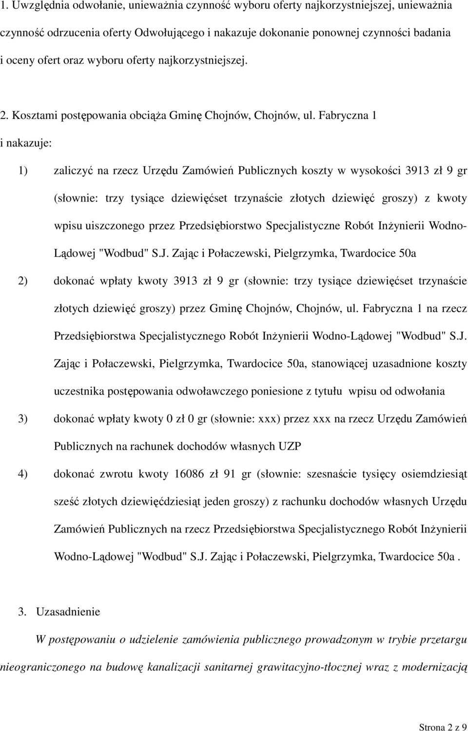 Fabryczna 1 i nakazuje: 1) zaliczyć na rzecz Urzędu Zamówień Publicznych koszty w wysokości 3913 zł 9 gr (słownie: trzy tysiące dziewięćset trzynaście złotych dziewięć groszy) z kwoty wpisu