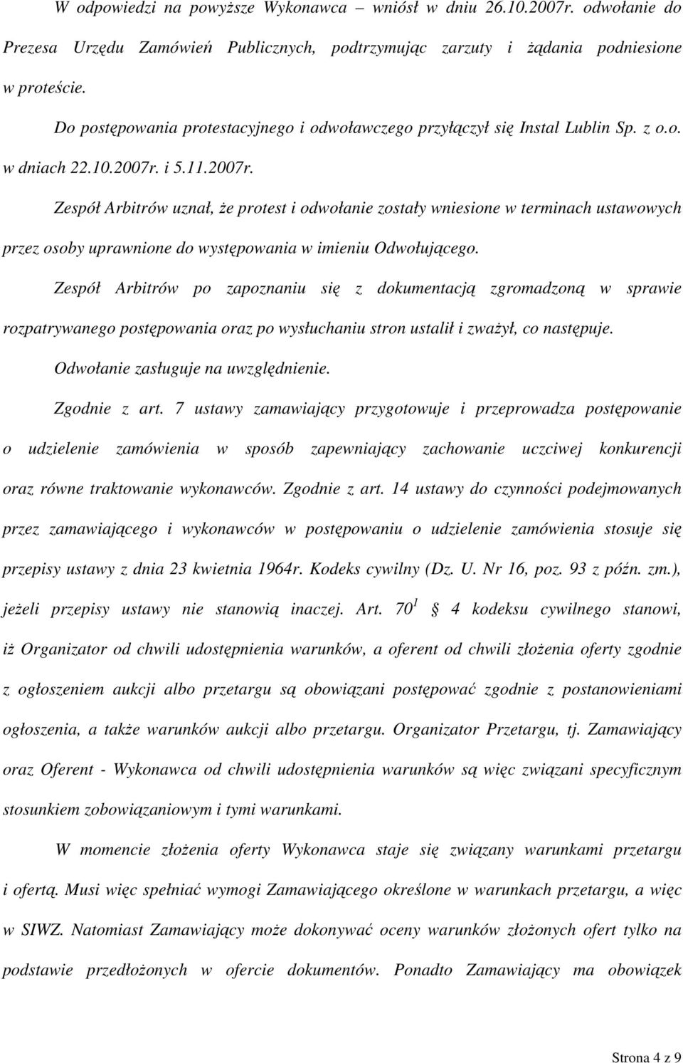 i 5.11.2007r. Zespół Arbitrów uznał, że protest i odwołanie zostały wniesione w terminach ustawowych przez osoby uprawnione do występowania w imieniu Odwołującego.