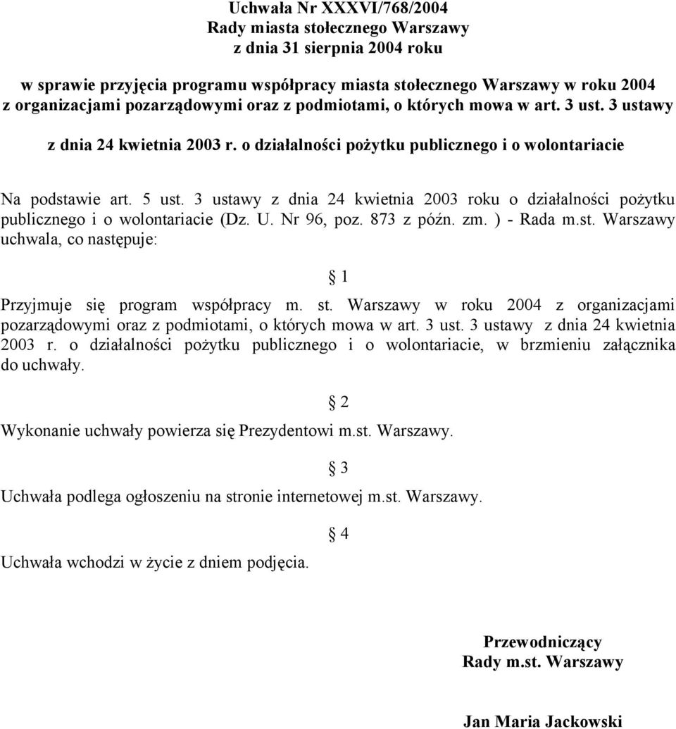 3 ustawy z dnia 24 kwietnia 2003 roku o działalności pożytku publicznego i o wolontariacie (Dz. U. Nr 96, poz. 873 z późn. zm. ) - Rada m.st. Warszawy uchwala, co następuje: 1 Przyjmuje się program współpracy m.