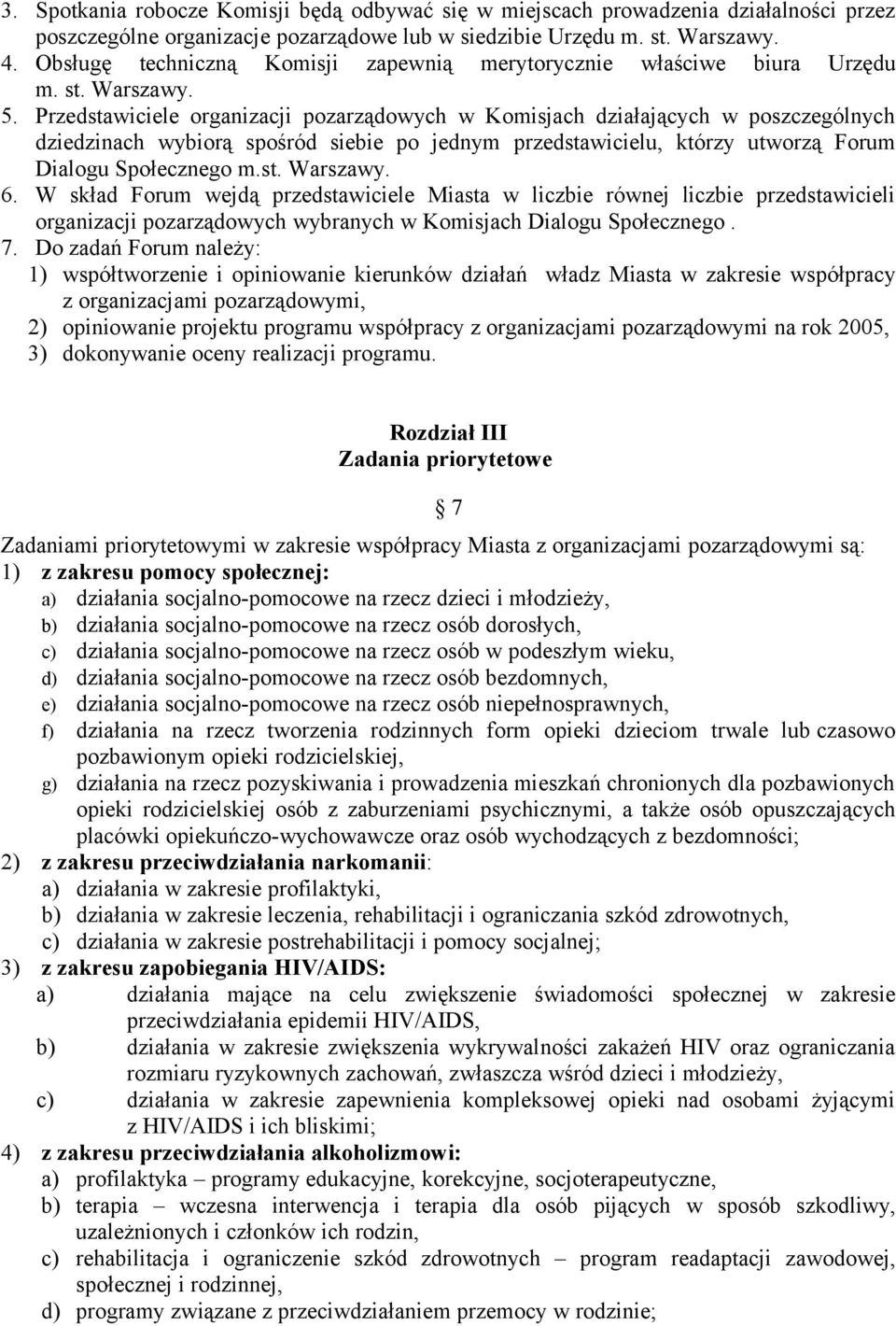 Przedstawiciele organizacji pozarządowych w Komisjach działających w poszczególnych dziedzinach wybiorą spośród siebie po jednym przedstawicielu, którzy utworzą Forum Dialogu Społecznego m.st. Warszawy.