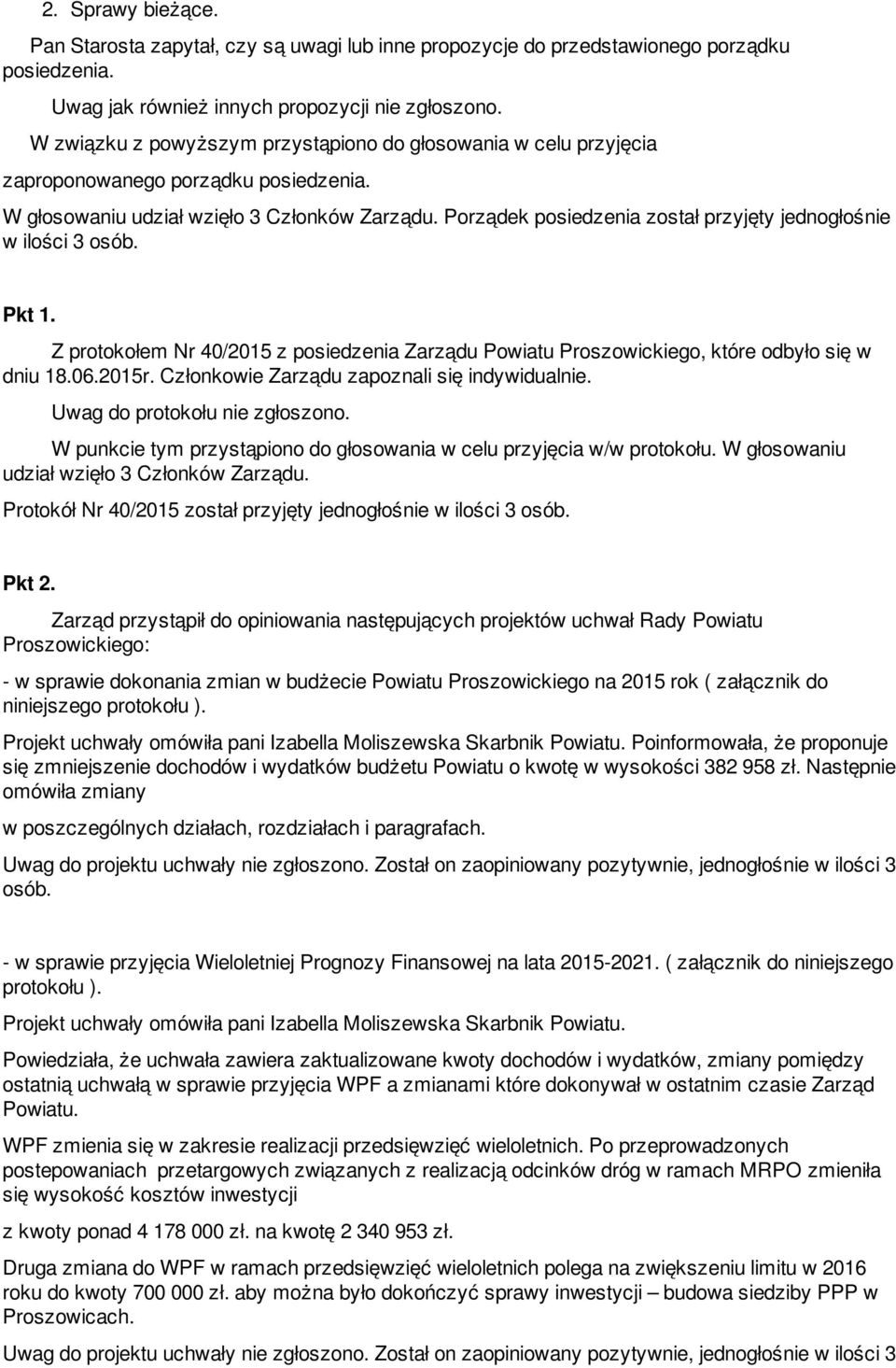 Porządek posiedzenia został przyjęty jednogłośnie w ilości 3 osób. Pkt 1. Z protokołem Nr 40/2015 z posiedzenia, które odbyło się w dniu 18.06.2015r. Członkowie Zarządu zapoznali się indywidualnie.