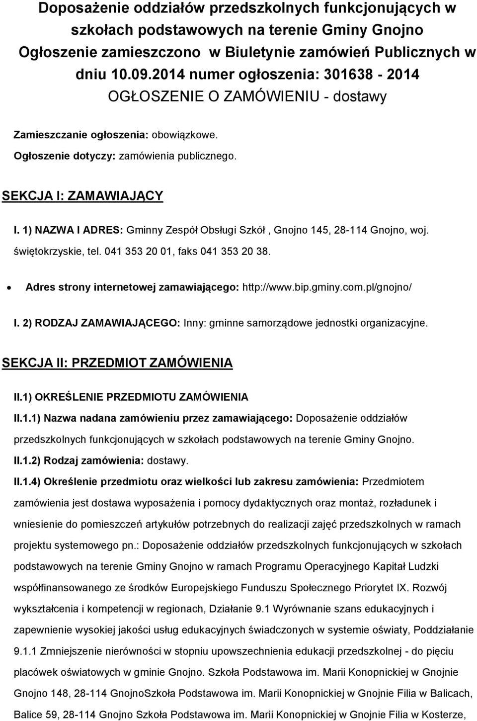 1) NAZWA I ADRES: Gminny Zespół Obsługi Szkół, Gnojno 145, 28-114 Gnojno, woj. świętokrzyskie, tel. 041 353 20 01, faks 041 353 20 38. Adres strony internetowej zamawiającego: http://www.bip.gminy.