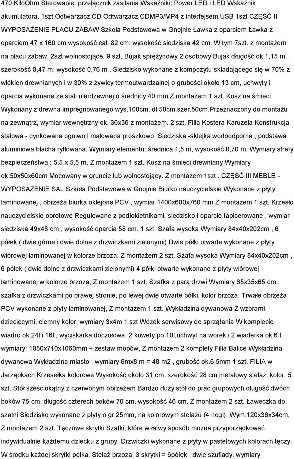 wysokość siedziska 42 cm. W tym 7szt. z montażem na placu zabaw, 2szt wolnostojące. 9 szt. Bujak sprężynowy 2 osobowy Bujak długość ok.1,15 m, szerokość 0,47 m, wysokość 0,76 m.