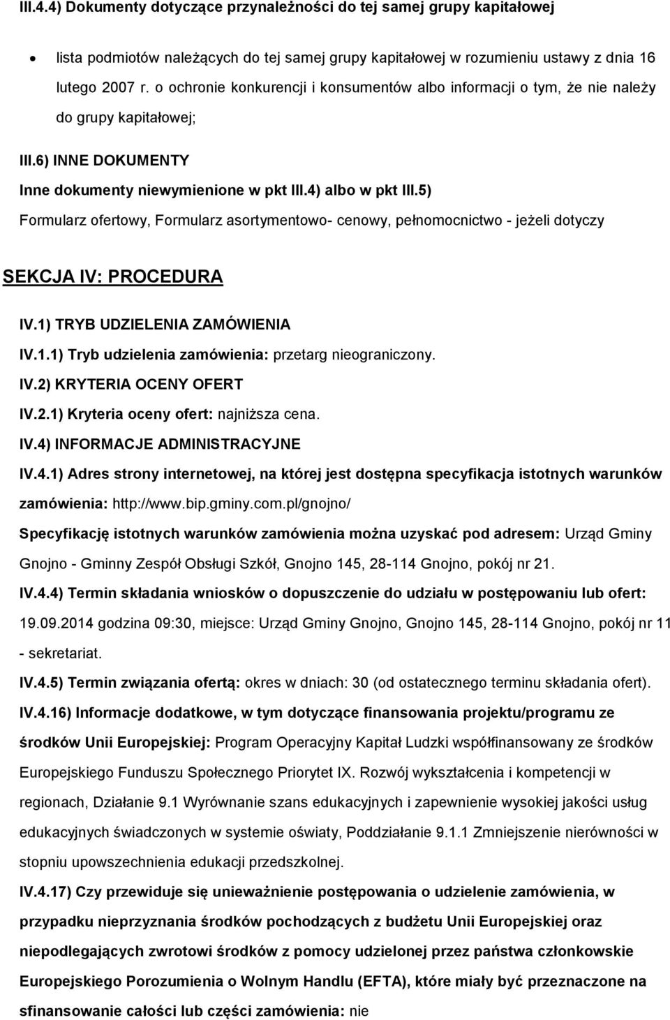 5) Formularz ofertowy, Formularz asortymentowo- cenowy, pełnomocnictwo - jeżeli dotyczy SEKCJA IV: PROCEDURA IV.1) TRYB UDZIELENIA ZAMÓWIENIA IV.1.1) Tryb udzielenia zamówienia: przetarg nieograniczony.