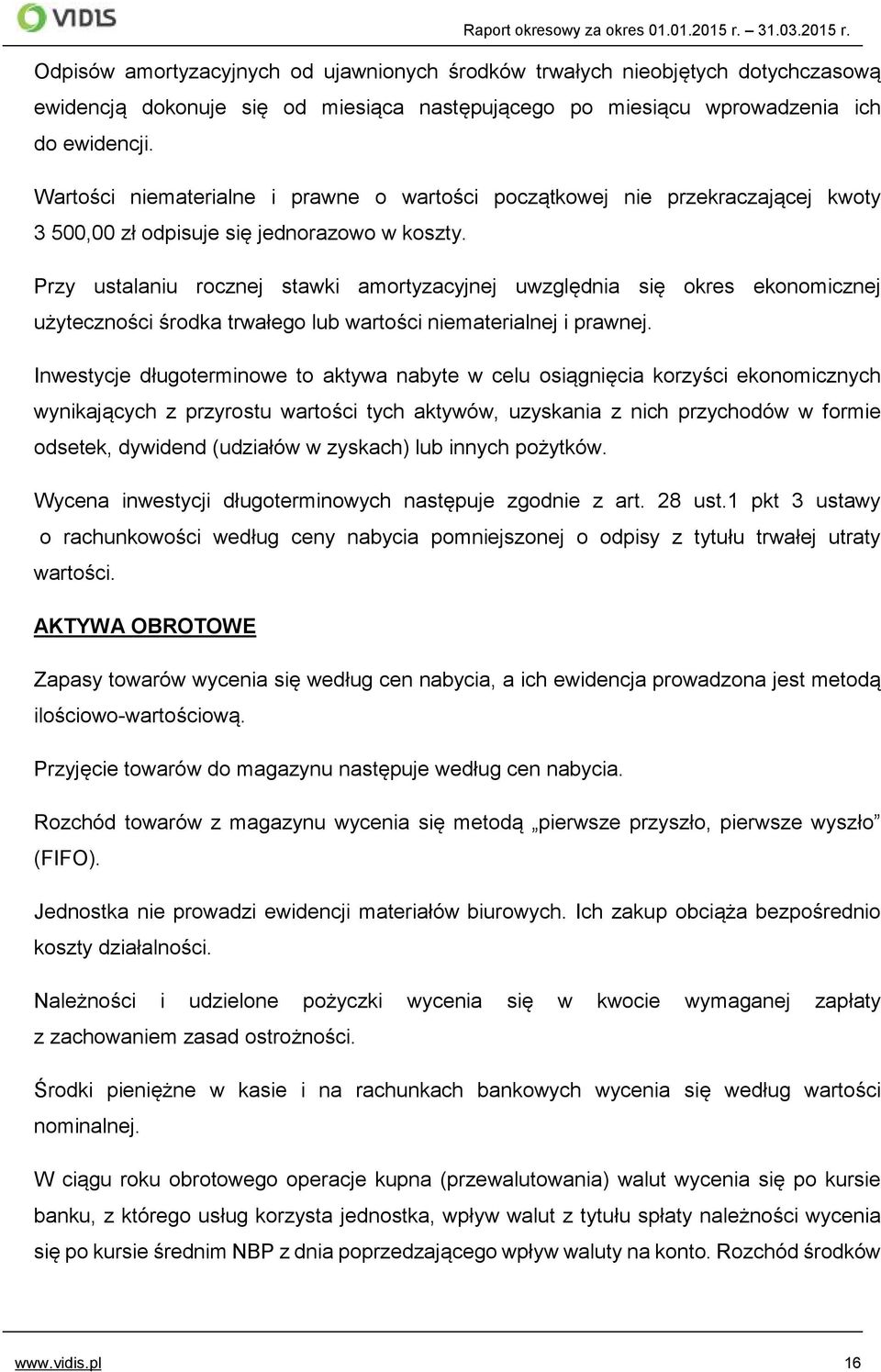 Przy ustalaniu rocznej stawki amortyzacyjnej uwzględnia się okres ekonomicznej użyteczności środka trwałego lub wartości niematerialnej i prawnej.