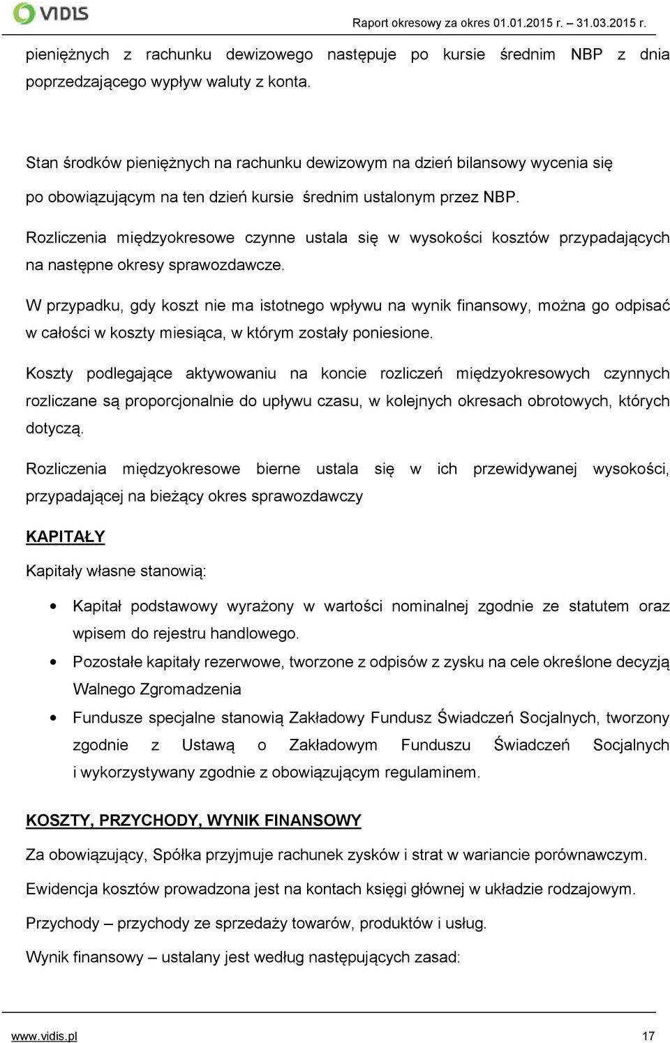 Rozliczenia międzyokresowe czynne ustala się w wysokości kosztów przypadających na następne okresy sprawozdawcze.