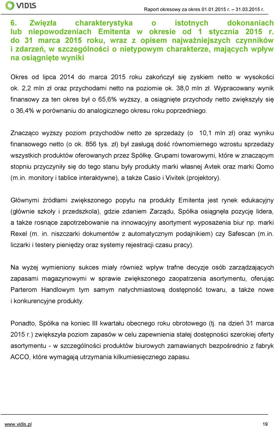 zakończył się zyskiem netto w wysokości ok. 2,2 mln zł oraz przychodami netto na poziomie ok. 38,0 mln zł.