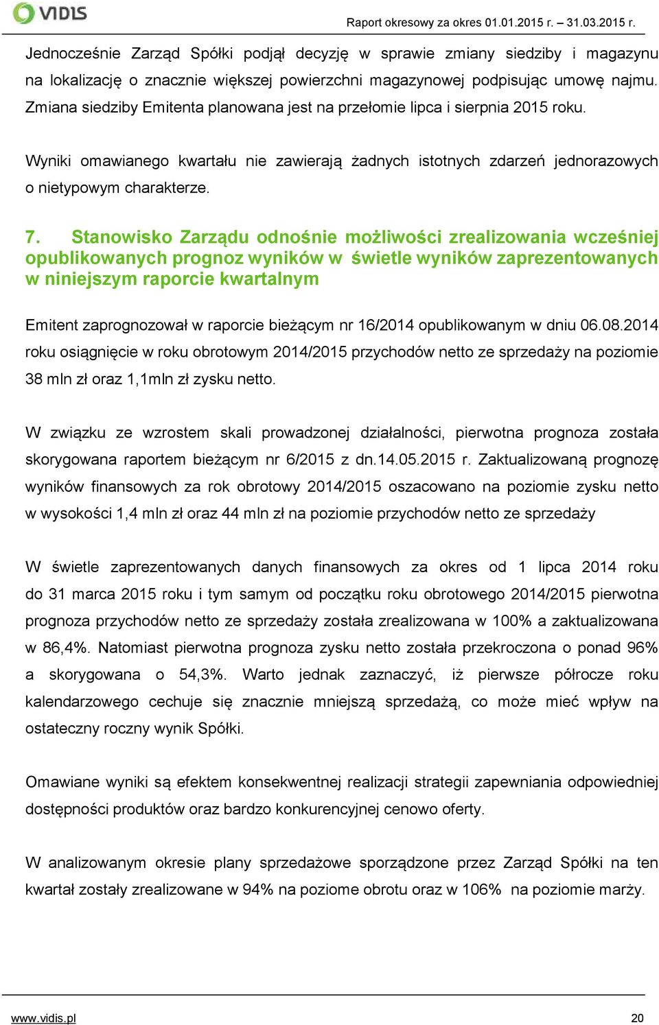 Stanowisko Zarządu odnośnie możliwości zrealizowania wcześniej opublikowanych prognoz wyników w świetle wyników zaprezentowanych w niniejszym raporcie kwartalnym Emitent zaprognozował w raporcie