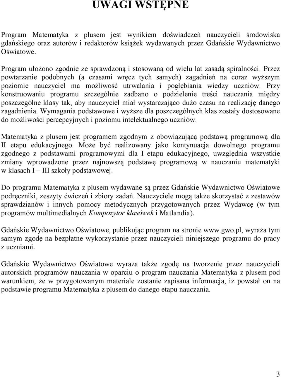 Przez powtarzanie podobnych (a czasami wręcz tych samych) zagadnień na coraz wyższym poziomie nauczyciel ma możliwość utrwalania i pogłębiania wiedzy uczniów.