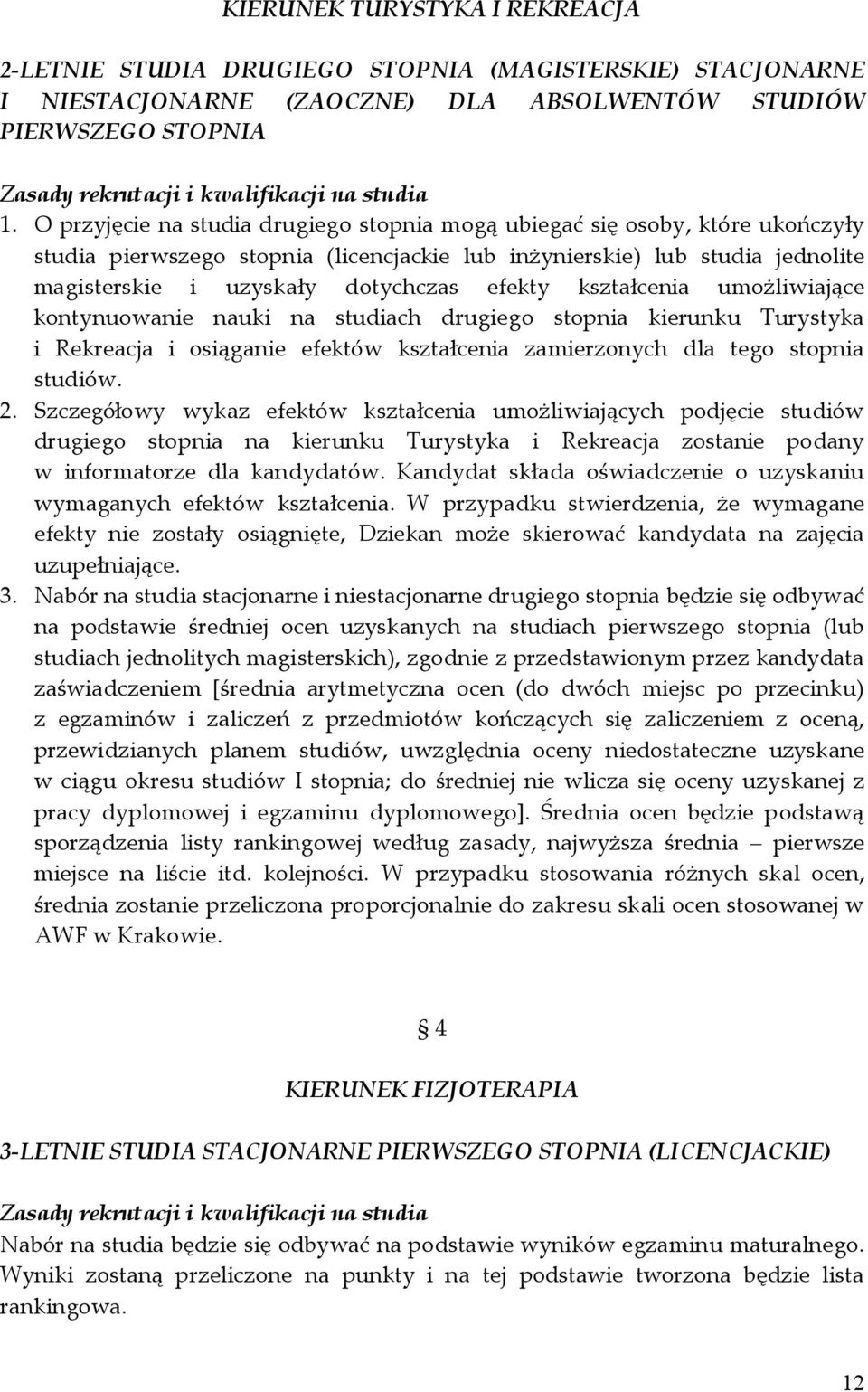 kształcenia umożliwiające kontynuowanie nauki na studiach drugiego stopnia kierunku Turystyka i Rekreacja i osiąganie efektów kształcenia zamierzonych dla tego stopnia studiów. 2.