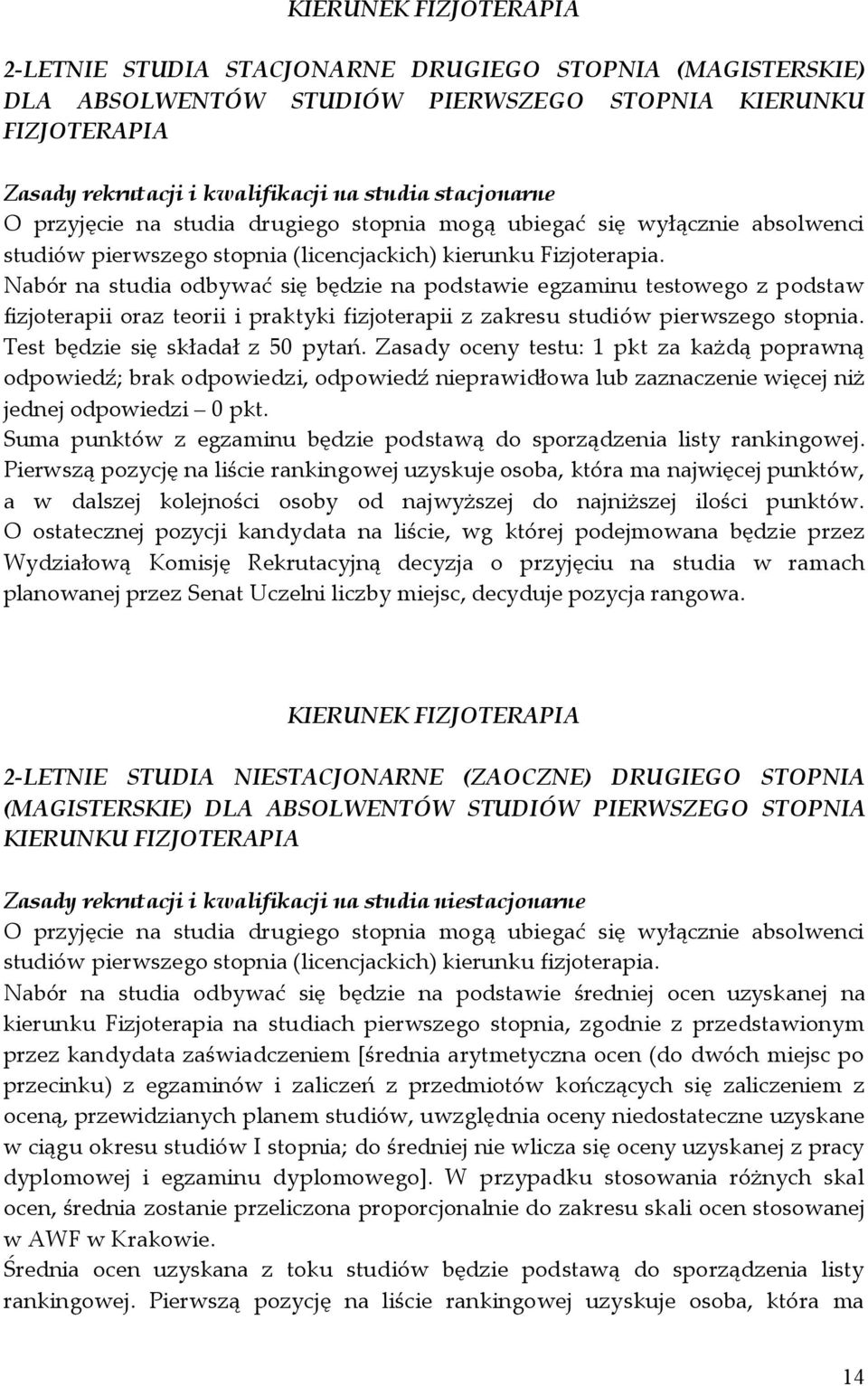 Nabór na studia odbywać się będzie na podstawie egzaminu testowego z podstaw fizjoterapii oraz teorii i praktyki fizjoterapii z zakresu studiów pierwszego stopnia. Test będzie się składał z 50 pytań.