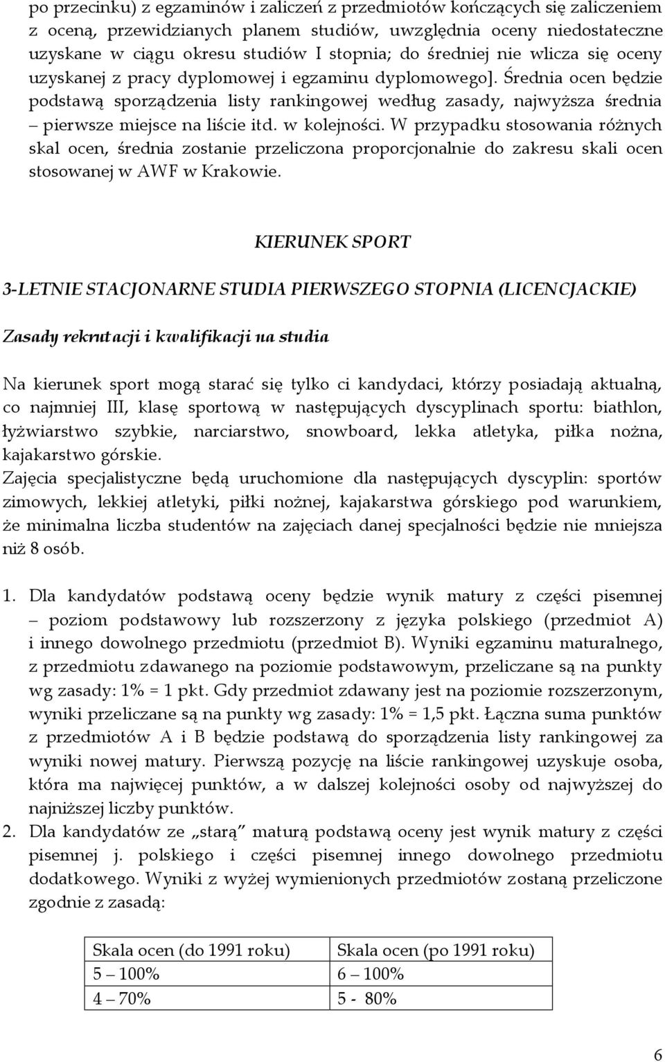 Średnia ocen będzie podstawą sporządzenia listy rankingowej według zasady, najwyższa średnia pierwsze miejsce na liście itd. w kolejności.