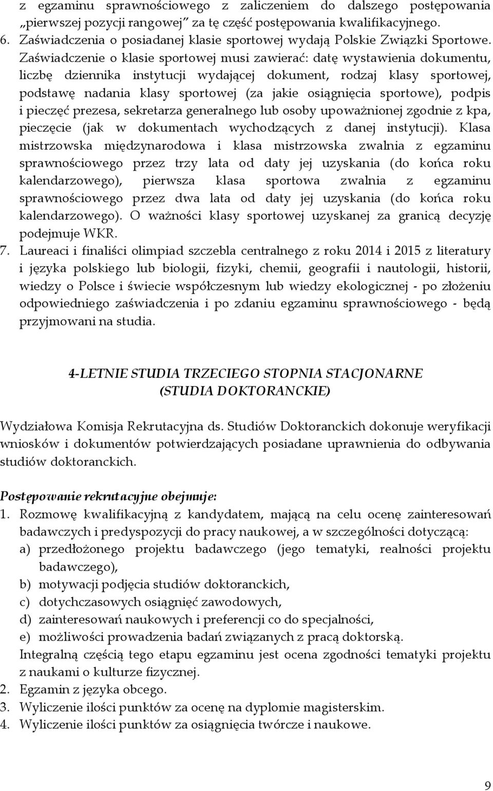 Zaświadczenie o klasie sportowej musi zawierać: datę wystawienia dokumentu, liczbę dziennika instytucji wydającej dokument, rodzaj klasy sportowej, podstawę nadania klasy sportowej (za jakie