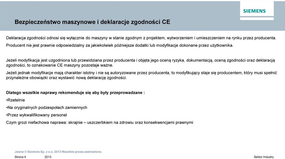 Jeżeli modyfikacja jest uzgodniona lub przewidziana przez producenta i objęta jego oceną ryzyka, dokumentacją, oceną zgodności oraz deklaracją zgodności, to oznakowanie CE maszyny pozostaje ważne.