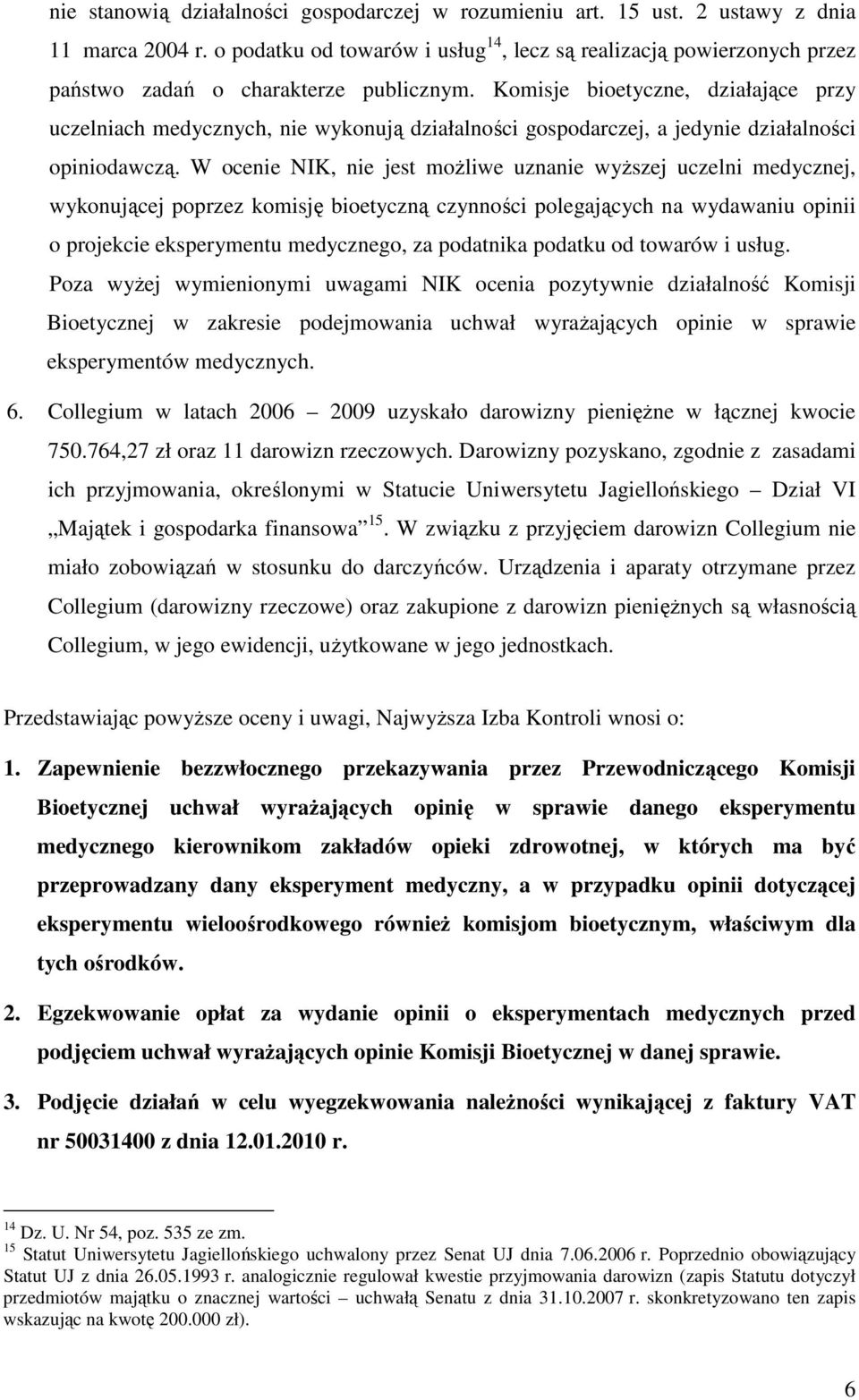 Komisje bioetyczne, działające przy uczelniach medycznych, nie wykonują działalności gospodarczej, a jedynie działalności opiniodawczą.