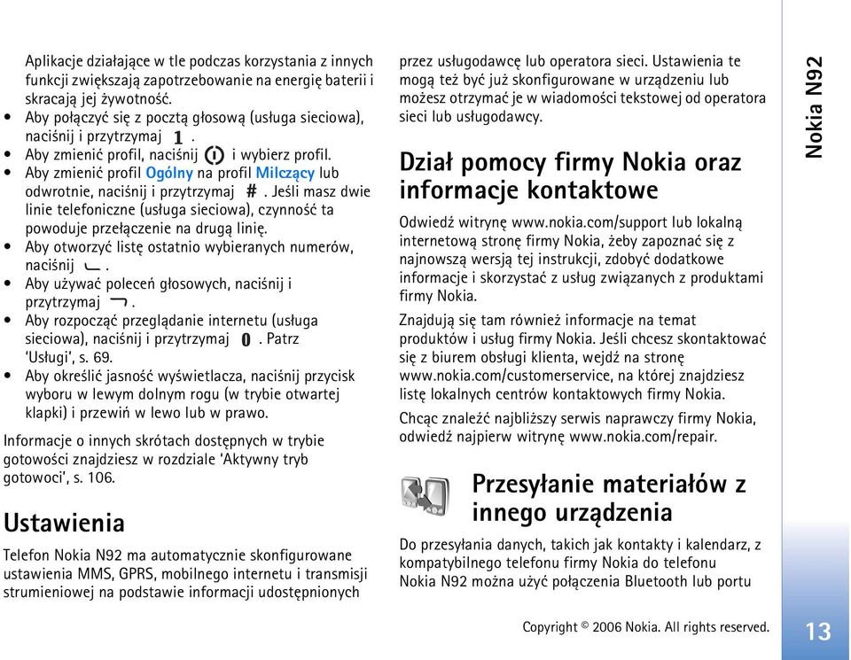 Aby zmieniæ profil Ogólny na profil Milcz±cy lub odwrotnie, naci nij i przytrzymaj. Je li masz dwie linie telefoniczne (us³uga sieciowa), czynno æ ta powoduje prze³±czenie na drug± liniê.