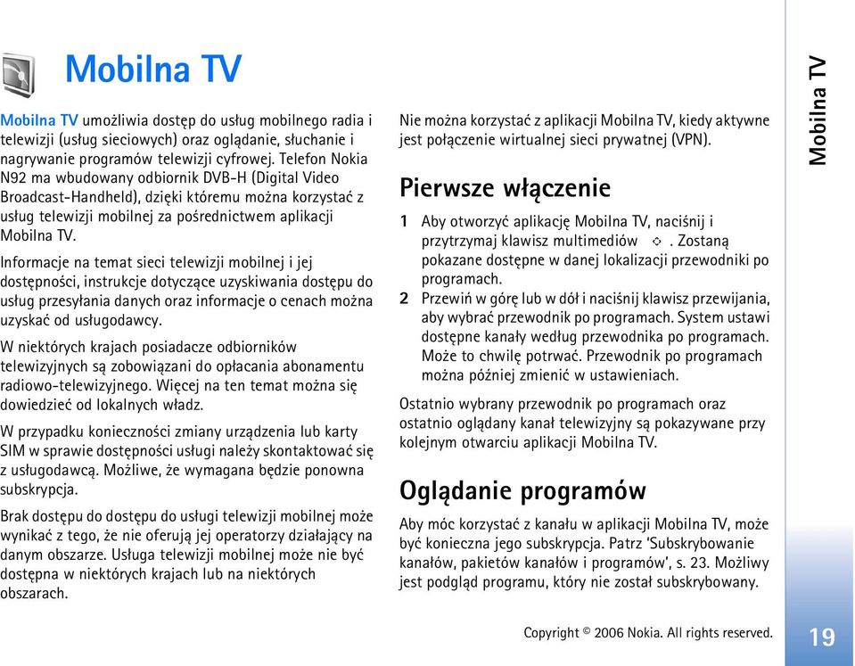 Informacje na temat sieci telewizji mobilnej i jej dostêpno ci, instrukcje dotycz±ce uzyskiwania dostêpu do us³ug przesy³ania danych oraz informacje o cenach mo na uzyskaæ od us³ugodawcy.