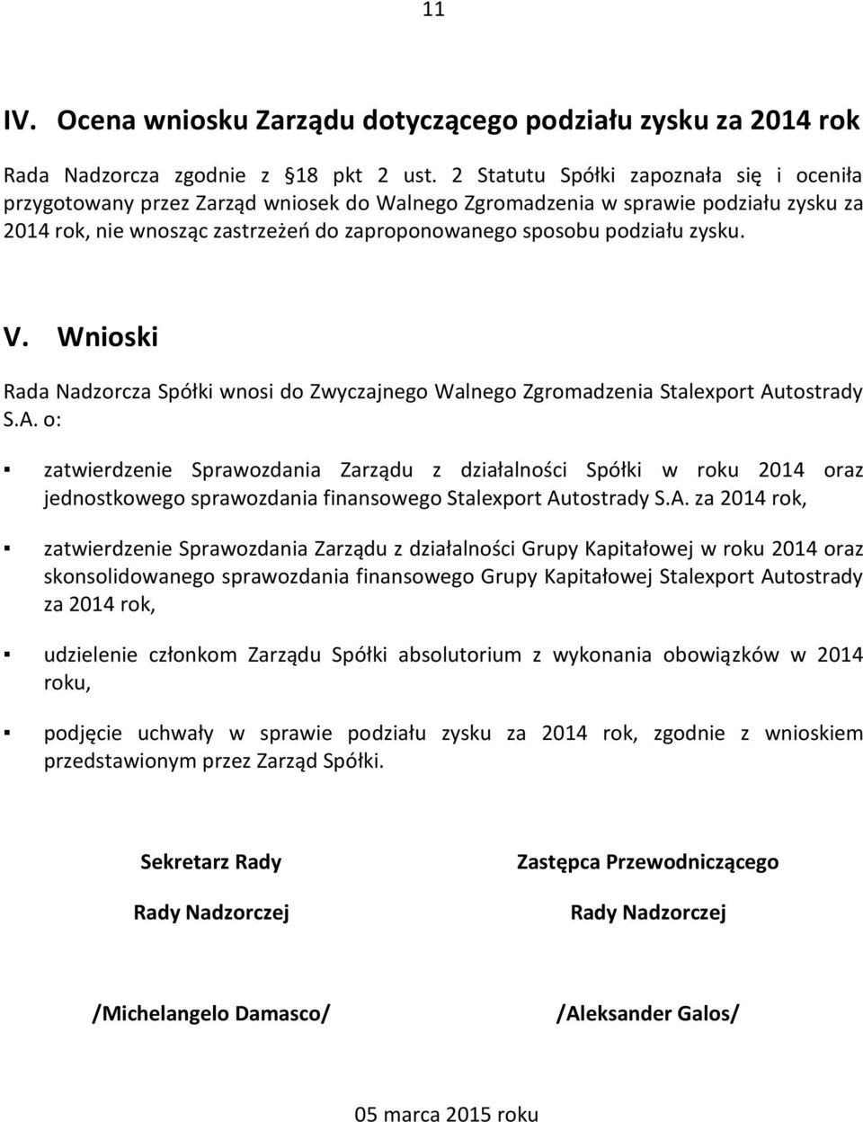 zysku. V. Wnioski Rada Nadzorcza Spółki wnosi do Zwyczajnego Walnego Zgromadzenia Stalexport Au