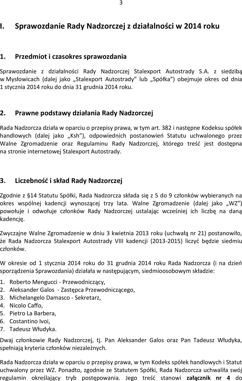 14 roku do dnia 31 grudnia 2014 roku. 2. Prawne podstawy działania Rady Nadzorczej Rada Nadzorcza działa w oparciu o przepisy prawa, w tym art.