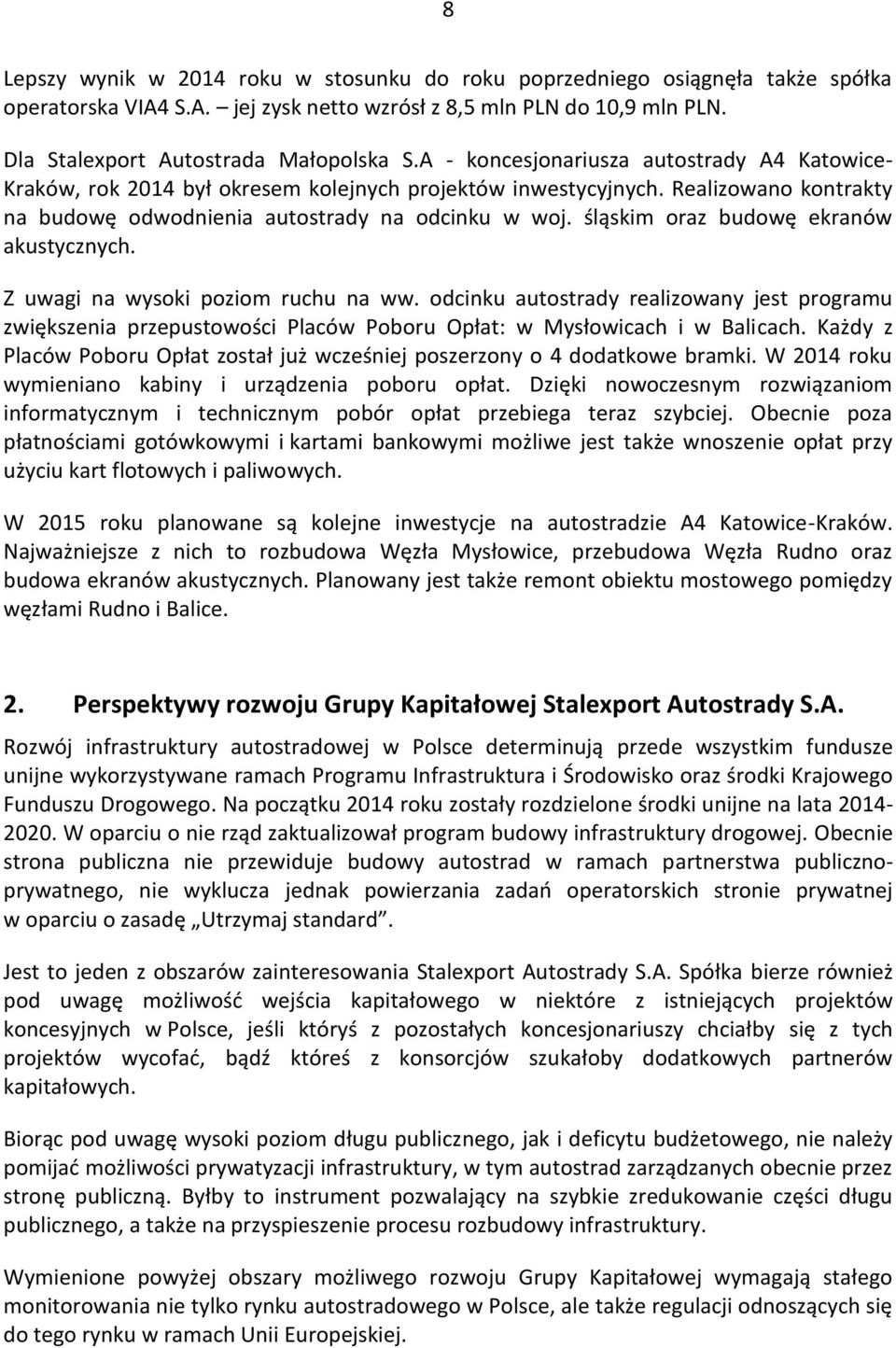 śląskim oraz budowę ekranów akustycznych. Z uwagi na wysoki poziom ruchu na ww. odcinku autostrady realizowany jest programu zwiększenia przepustowości Placów Poboru Opłat: w Mysłowicach i w Balicach.