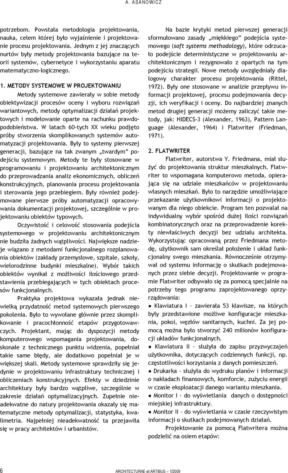 METODY SYSTEMOWE W PROJEKTOWANIU Metody systemowe zawierały w sobie metody obiektywizacji procesów oceny i wyboru rozwiązań wariantowych, metody optymalizacji działań projektowych i modelowanie