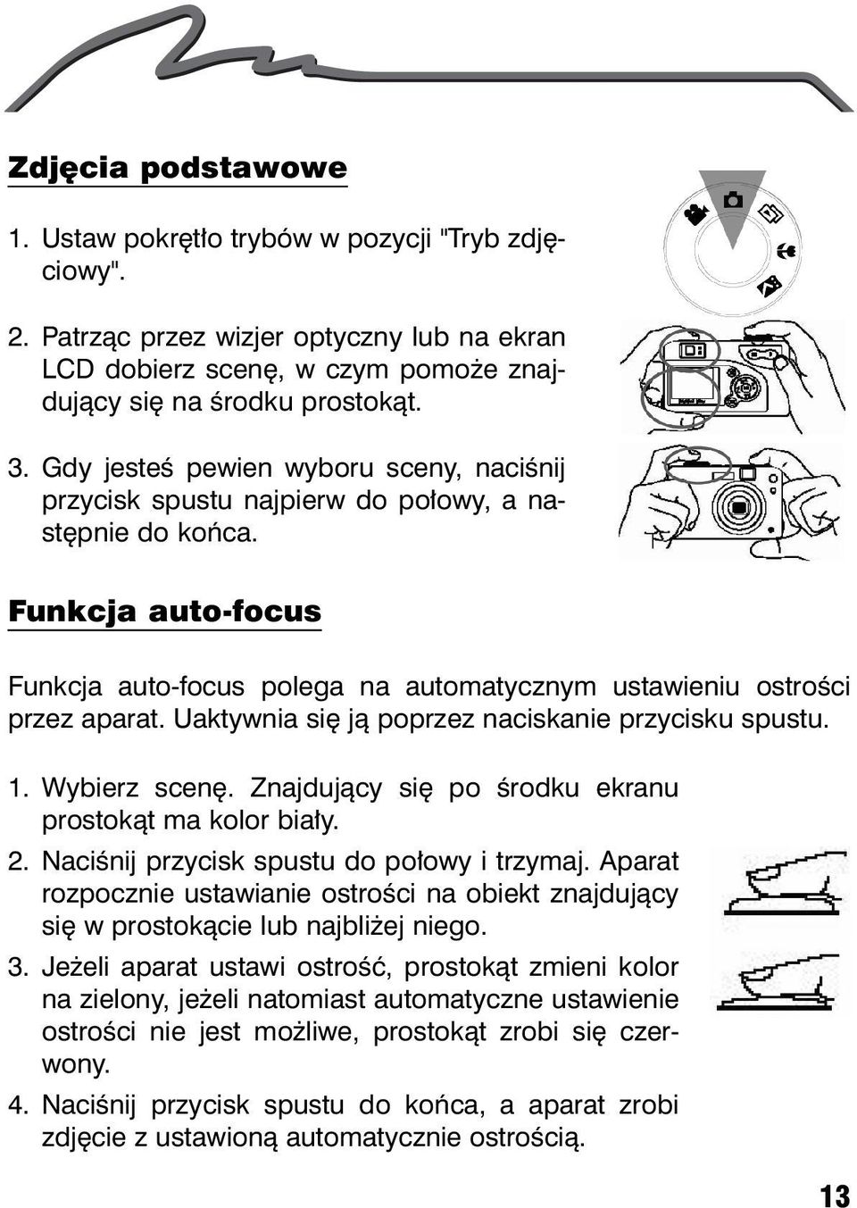 Uaktywnia siê j¹ poprzez naciskanie przycisku spustu. 1. Wybierz scenê. Znajduj¹cy siê po œrodku ekranu prostok¹t ma kolor bia³y. 2. Naciœnij przycisk spustu do po³owy i trzymaj.