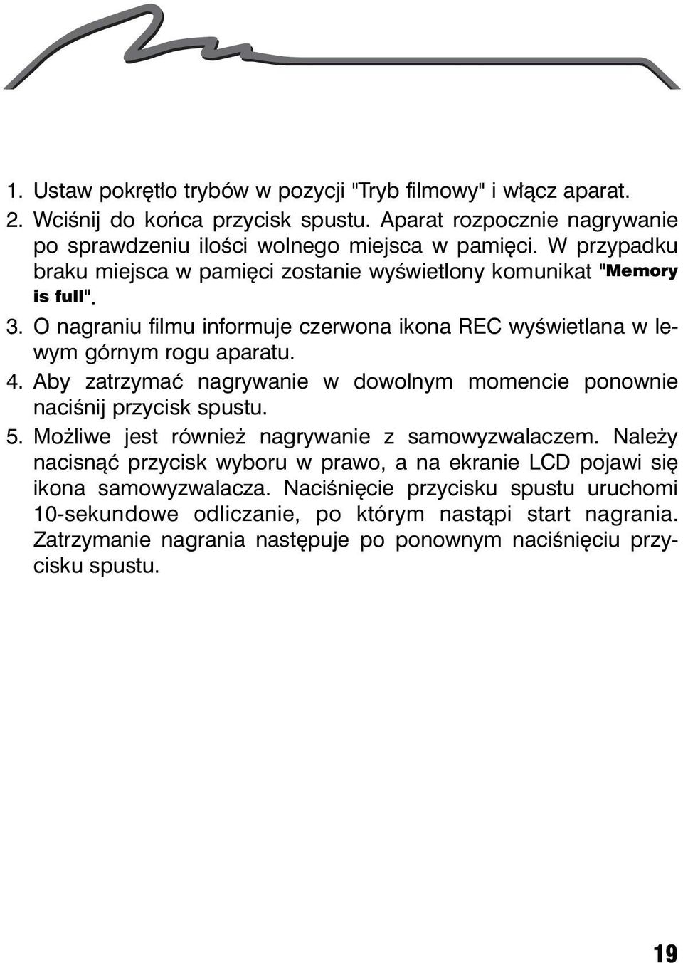 Aby zatrzymaæ nagrywanie w dowolnym momencie ponownie naciœnij przycisk spustu. 5. Mo liwe jest równie nagrywanie z samowyzwalaczem.