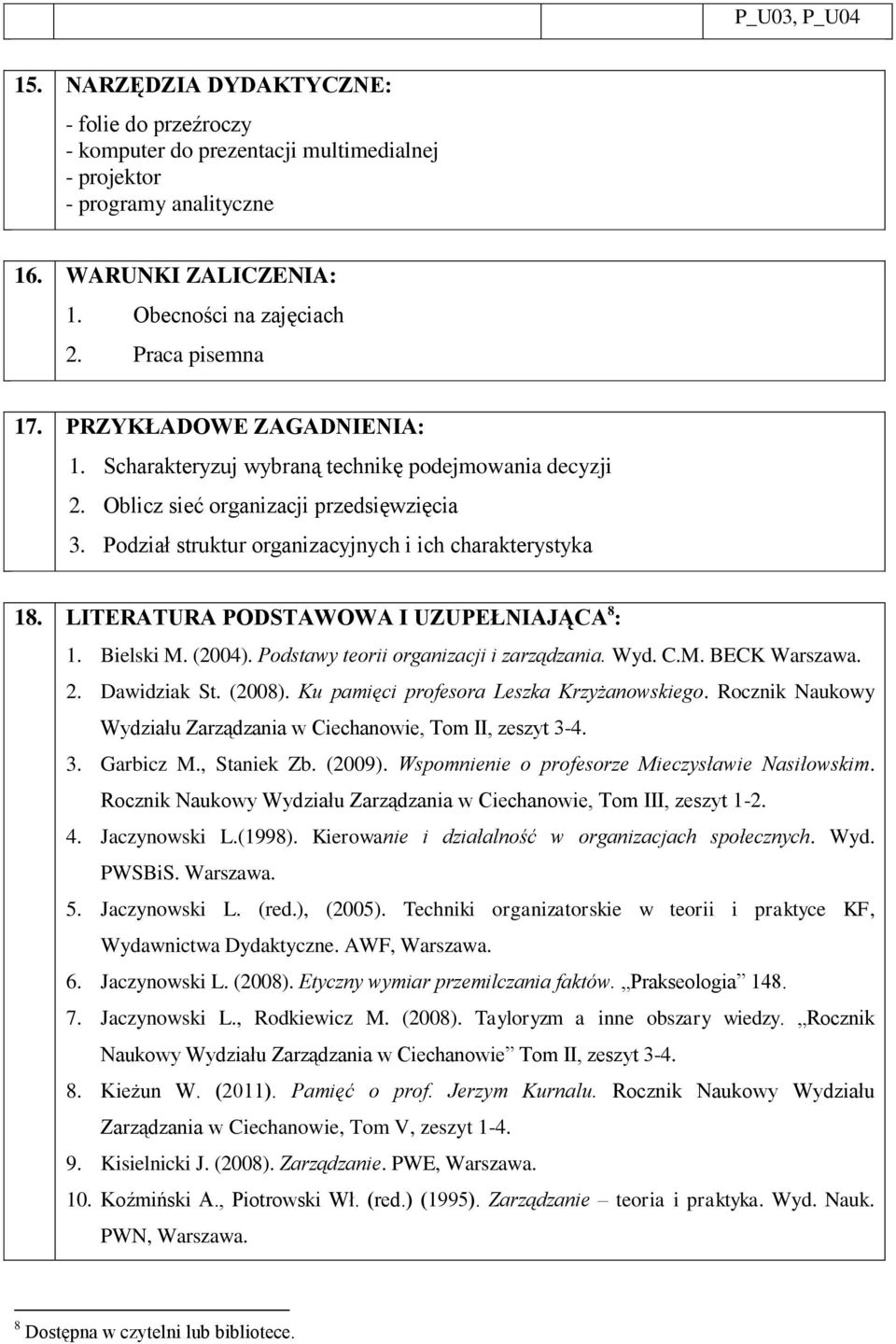 Podział struktur organizacyjnych i ich charakterystyka 18. LITERATURA PODSTAWOWA I UZUPEŁNIAJĄCA 8 : 1. Bielski M. (2004). Podstawy teorii organizacji i zarządzania. Wyd. C.M. BECK Warszawa. 2.