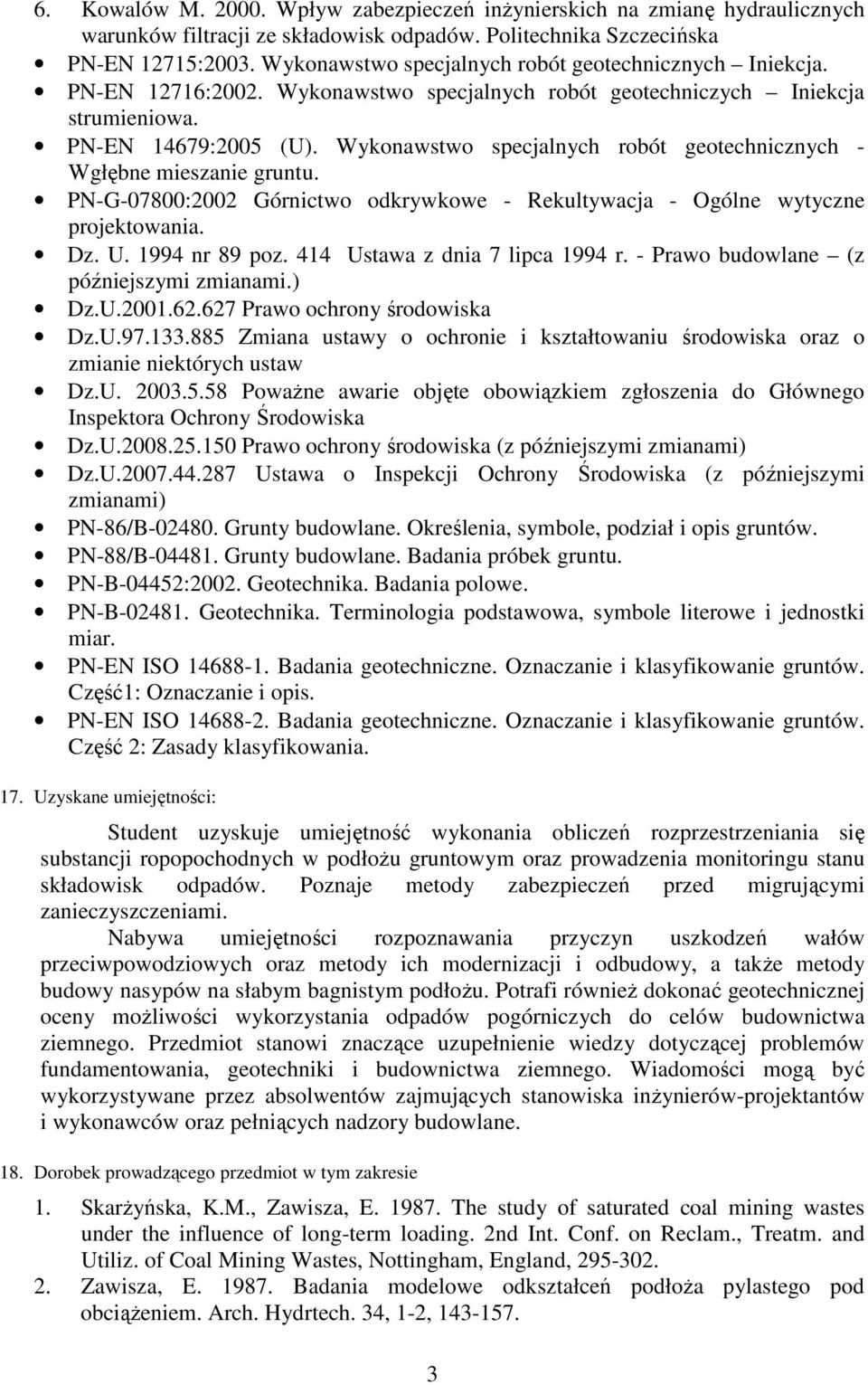 Wykonawstwo specjalnych robót geotechnicznych - Wgłębne mieszanie gruntu. PN-G-07800:2002 Górnictwo odkrywkowe - Rekultywacja - Ogólne wytyczne projektowania. Dz. U. 1994 nr 89 poz.