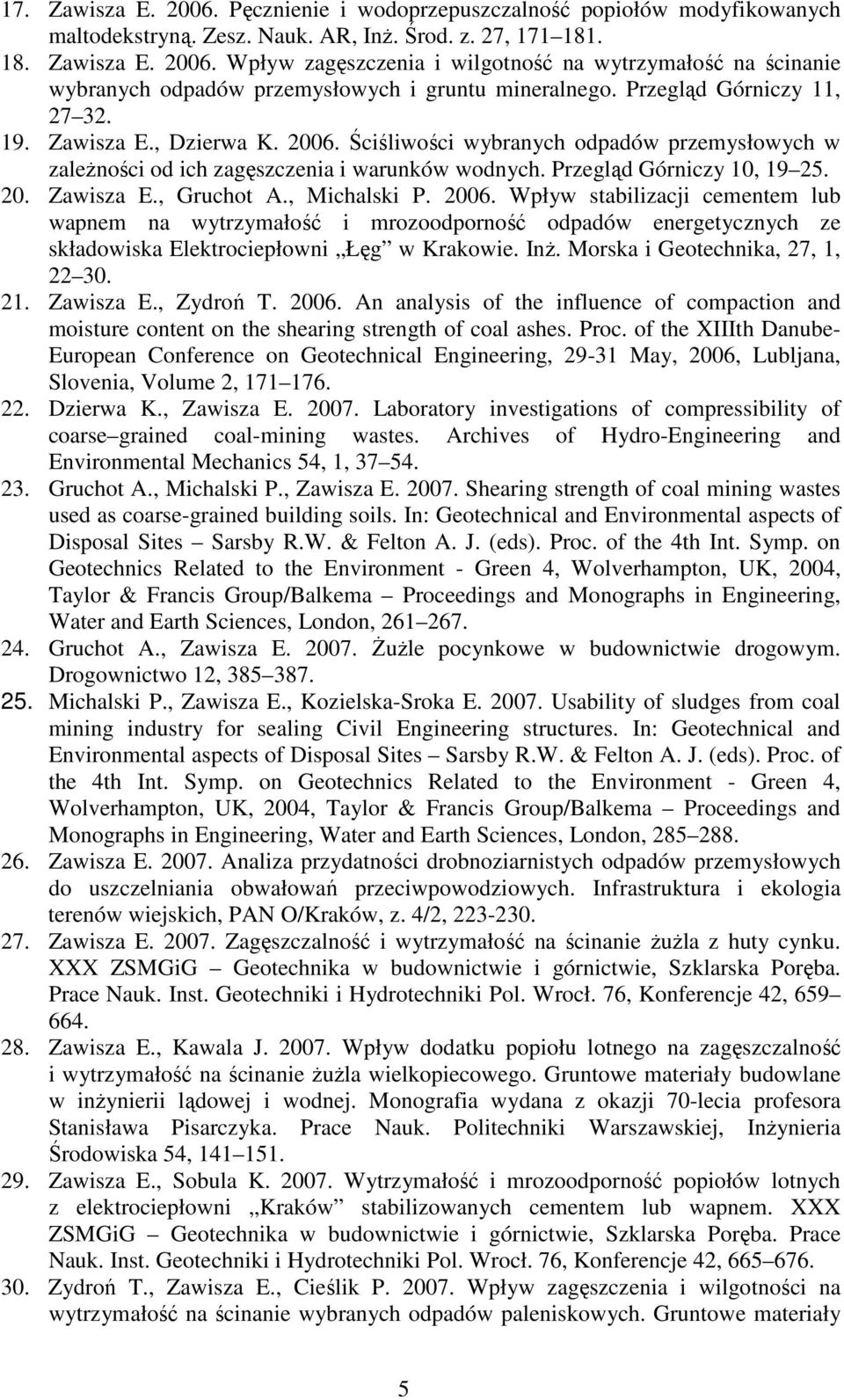 , Michalski P. 2006. Wpływ stabilizacji cementem lub wapnem na wytrzymałość i mrozoodporność odpadów energetycznych ze składowiska Elektrociepłowni Łęg w Krakowie. InŜ.