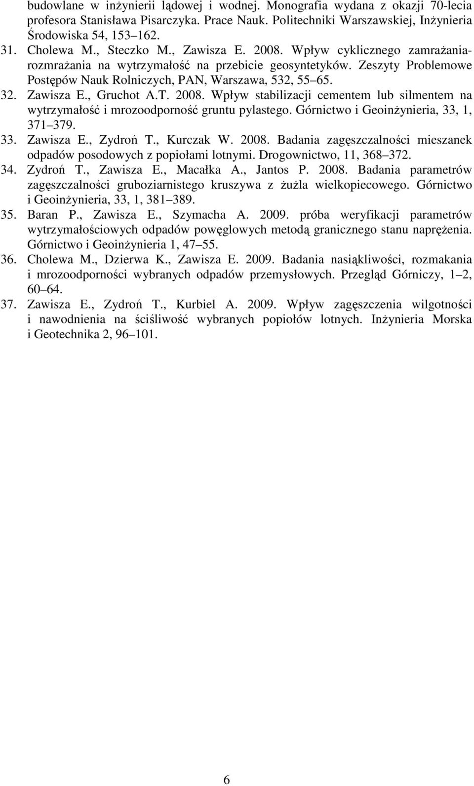 Zawisza E., Gruchot A.T. 2008. Wpływ stabilizacji cementem lub silmentem na wytrzymałość i mrozoodporność gruntu pylastego. Górnictwo i GeoinŜynieria, 33, 1, 371 379. 33. Zawisza E., Zydroń T.