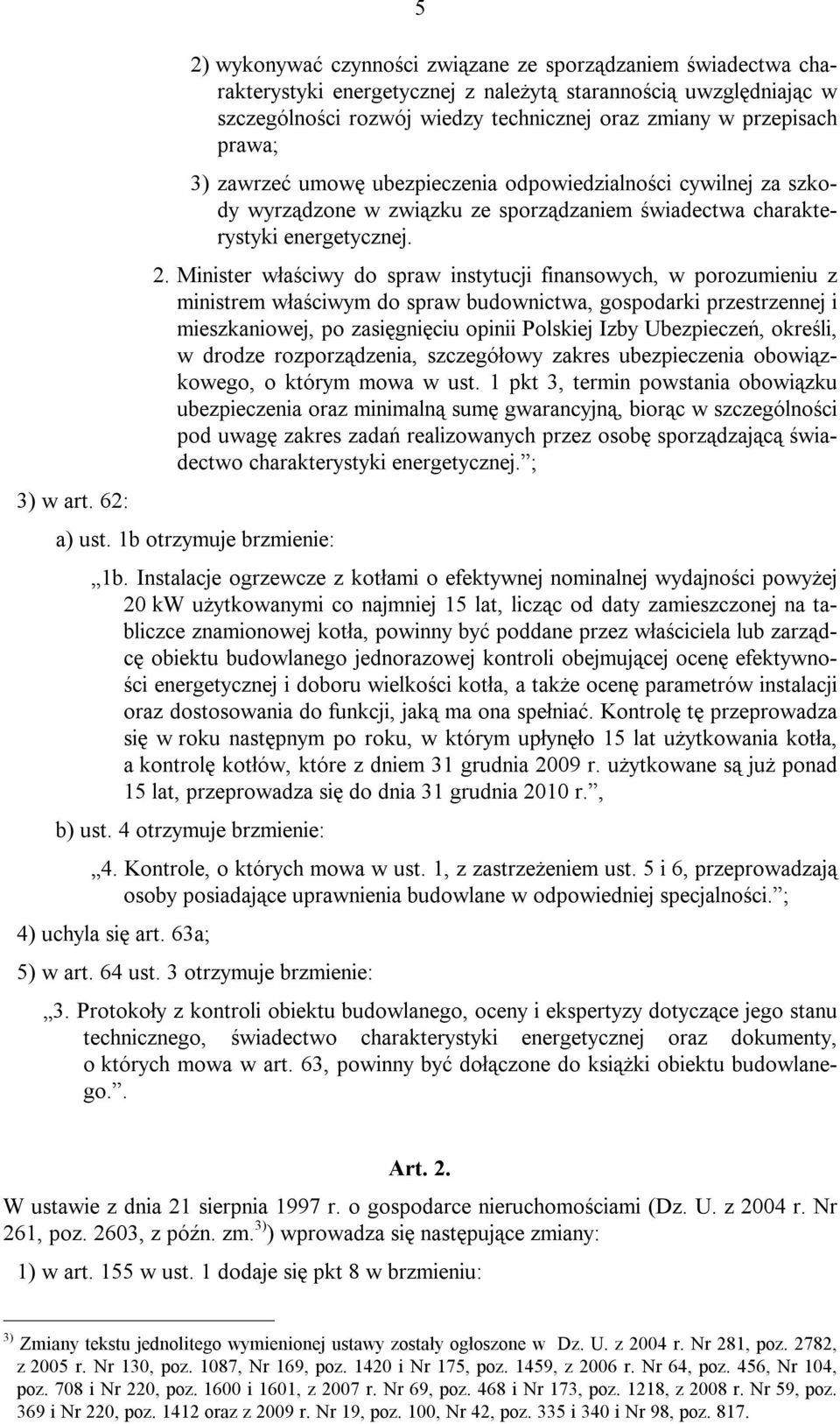 przepisach prawa; 3) zawrzeć umowę ubezpieczenia odpowiedzialności cywilnej za szkody wyrządzone w związku ze sporządzaniem świadectwa charakterystyki energetycznej. 2.