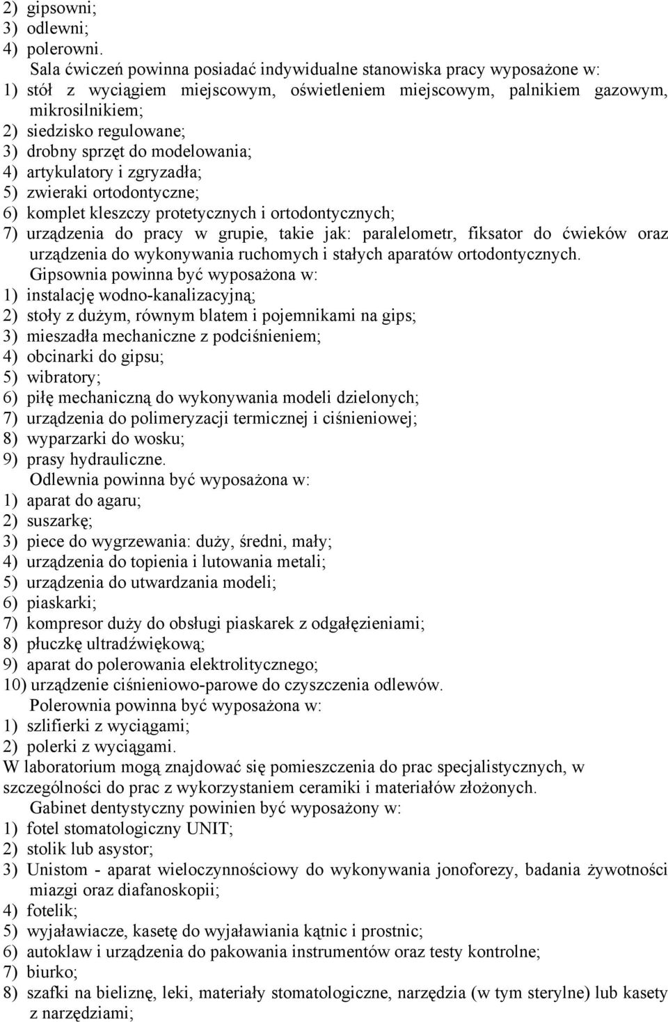 drobny sprzęt do modelowania; 4) artykulatory i zgryzadła; 5) zwieraki ortodontyczne; 6) komplet kleszczy protetycznych i ortodontycznych; 7) urządzenia do pracy w grupie, takie jak: paralelometr,