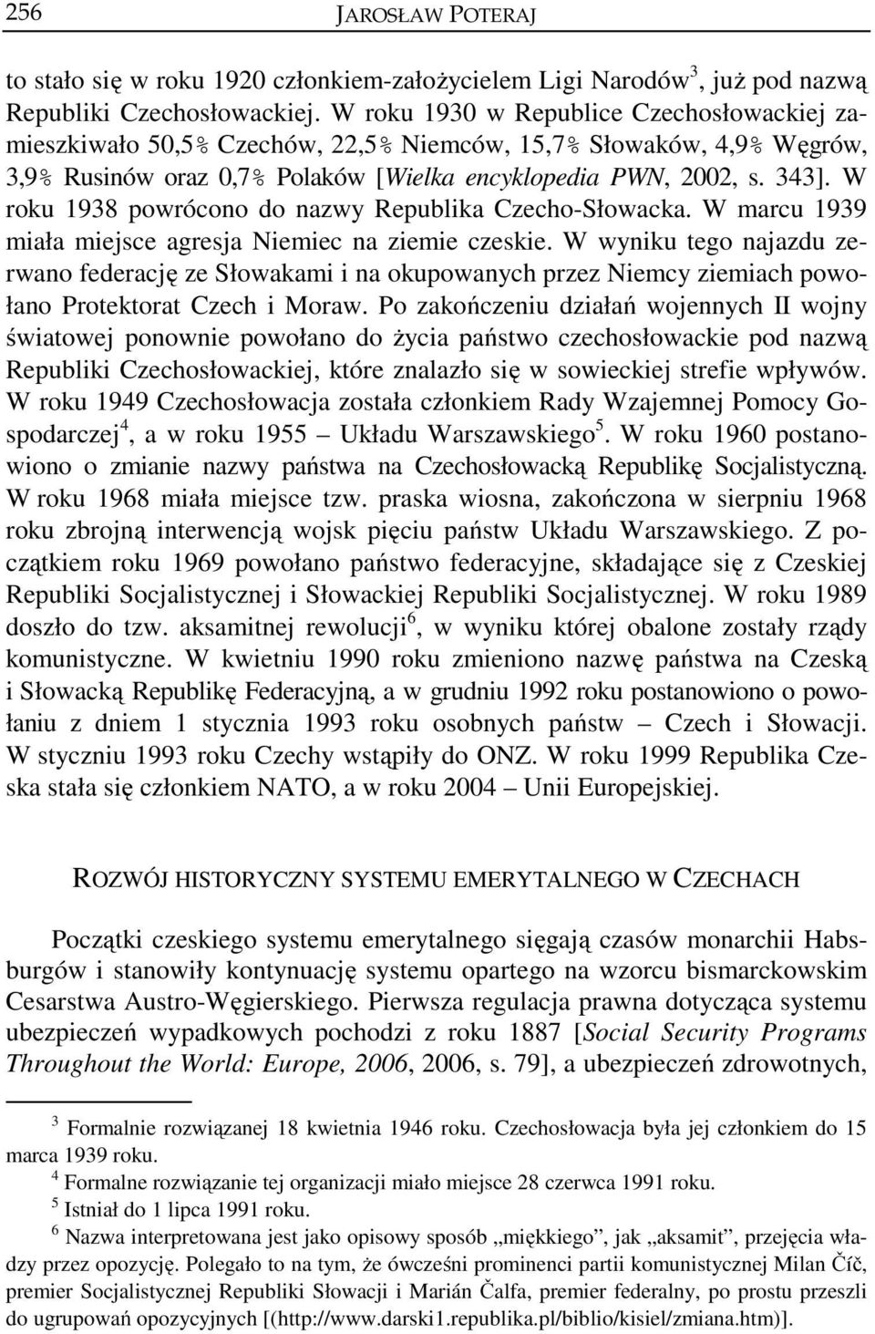 W roku 1938 powrócono do nazwy Republika Czecho-Słowacka. W marcu 1939 miała miejsce agresja Niemiec na ziemie czeskie.