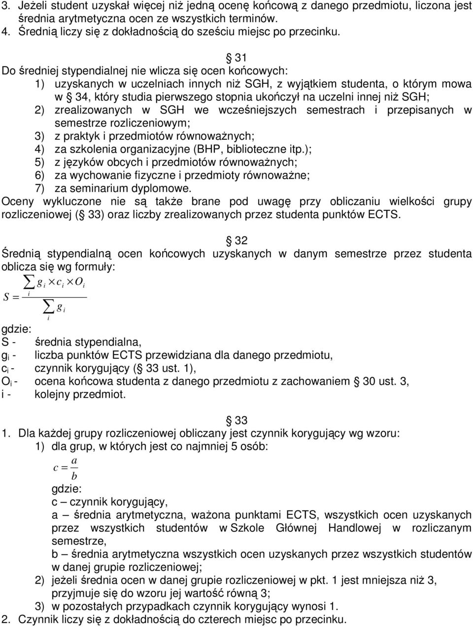 31 Do średniej stypendialnej nie wlicza się ocen końcowych: 1) uzyskanych w uczelniach innych niŝ SGH, z wyjątkiem studenta, o którym mowa w 34, który studia pierwszego stopnia ukończył na uczelni