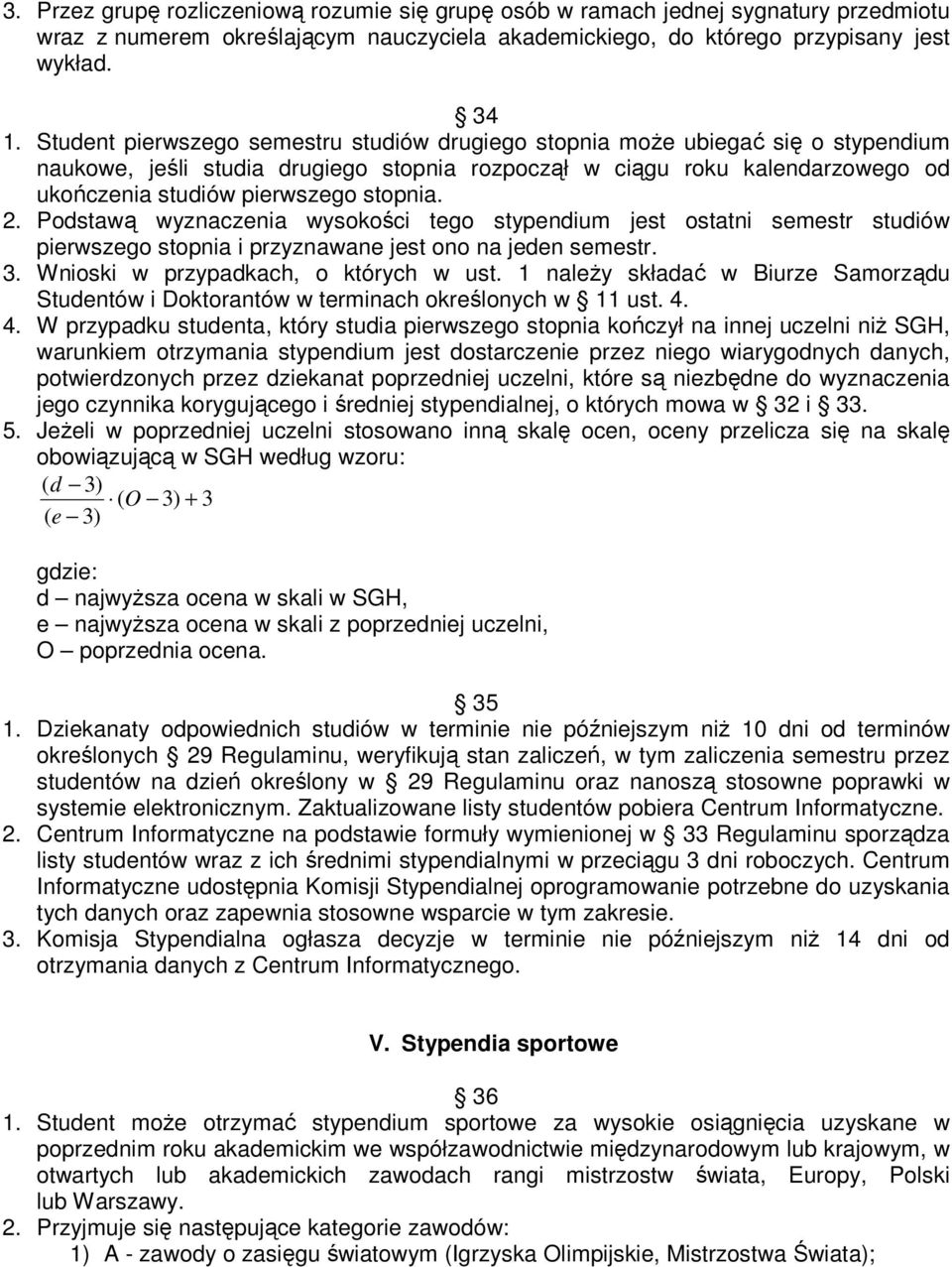 stopnia. 2. Podstawą wyznaczenia wysokości tego stypendium jest ostatni semestr studiów pierwszego stopnia i przyznawane jest ono na jeden semestr. 3. Wnioski w przypadkach, o których w ust.