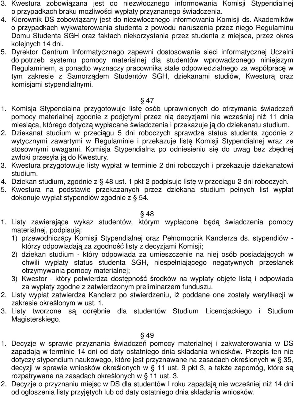 Akademików o przypadkach wykwaterowania studenta z powodu naruszenia przez niego Regulaminu Domu Studenta SGH oraz faktach niekorzystania przez studenta z miejsca, przez okres kolejnych 14 dni. 5.