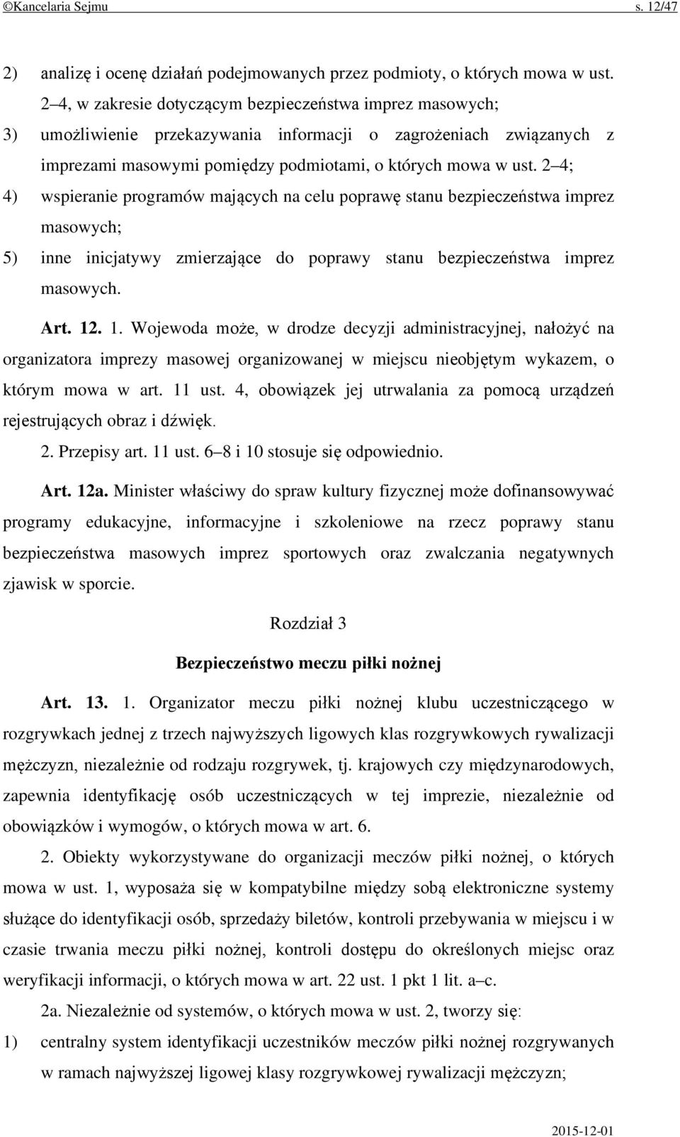 2 4; 4) wspieranie programów mających na celu poprawę stanu bezpieczeństwa imprez masowych; 5) inne inicjatywy zmierzające do poprawy stanu bezpieczeństwa imprez masowych. Art. 12