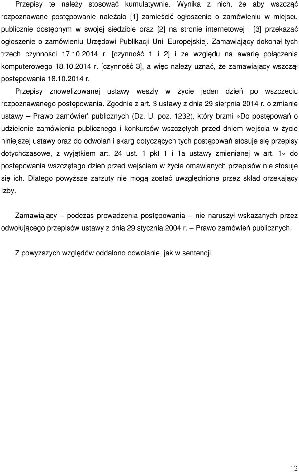 przekazać ogłoszenie o zamówieniu Urzędowi Publikacji Unii Europejskiej. Zamawiający dokonał tych trzech czynności 17.10.2014 r.