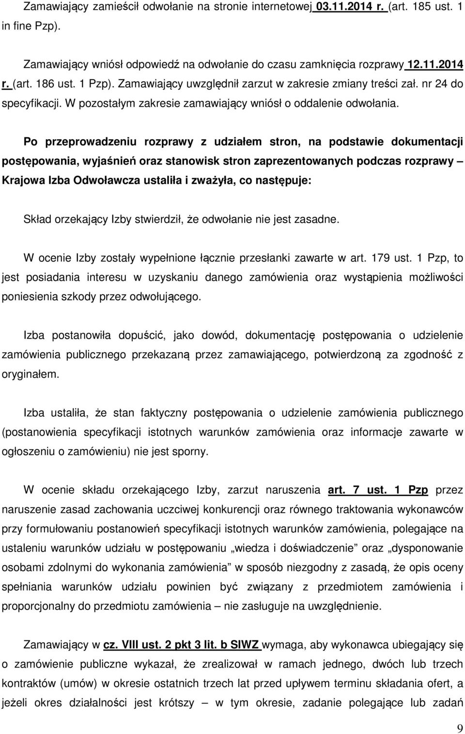 Po przeprowadzeniu rozprawy z udziałem stron, na podstawie dokumentacji postępowania, wyjaśnień oraz stanowisk stron zaprezentowanych podczas rozprawy Krajowa Izba Odwoławcza ustaliła i zważyła, co