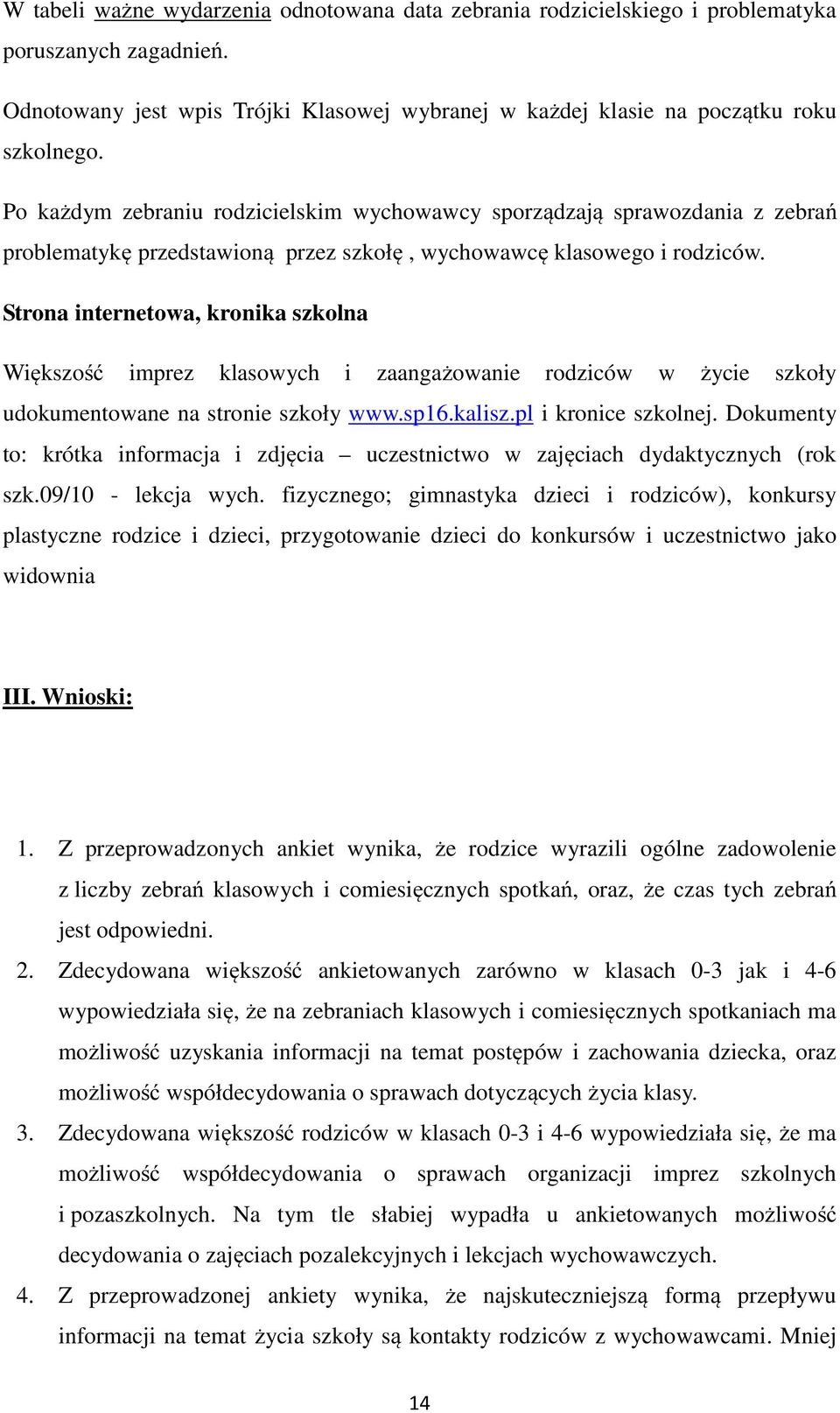 Strona internetowa, kronika szkolna Większość imprez klasowych i zaangażowanie rodziców w życie szkoły udokumentowane na stronie szkoły www.sp16.kalisz.pl i kronice szkolnej.