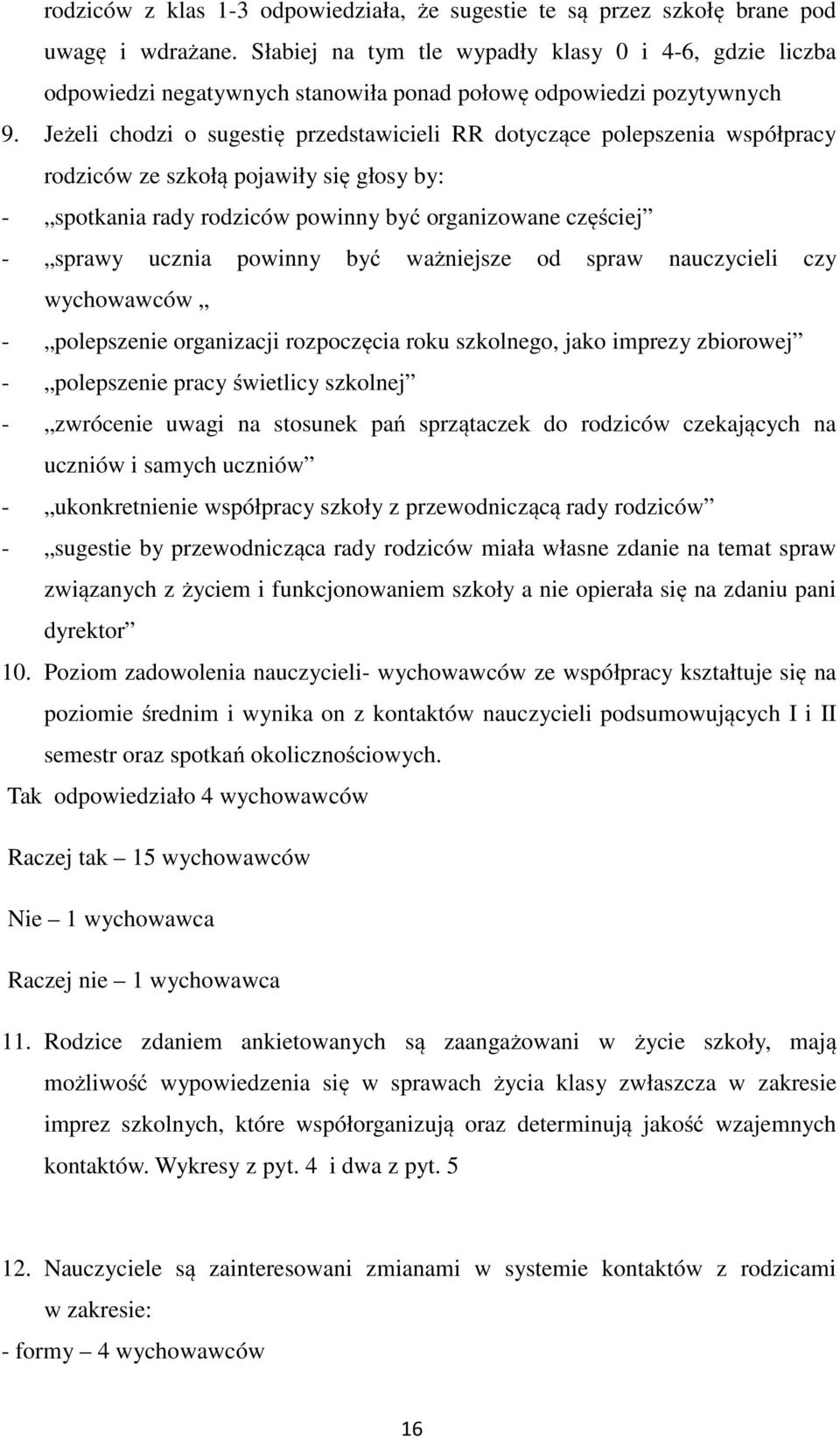 powinny być ważniejsze od spraw nauczycieli czy wychowawców - polepszenie organizacji rozpoczęcia roku szkolnego, jako imprezy zbiorowej - polepszenie pracy świetlicy szkolnej - zwrócenie uwagi na