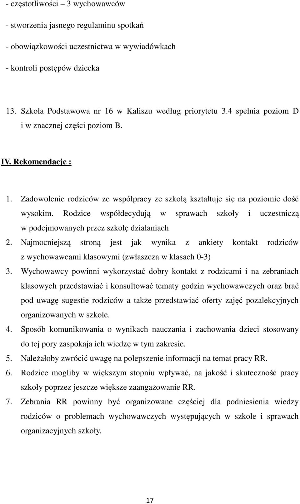 Zadowolenie rodziców ze współpracy ze szkołą kształtuje się na poziomie dość wysokim. Rodzice współdecydują w sprawach szkoły i uczestniczą w podejmowanych przez szkołę działaniach 2.