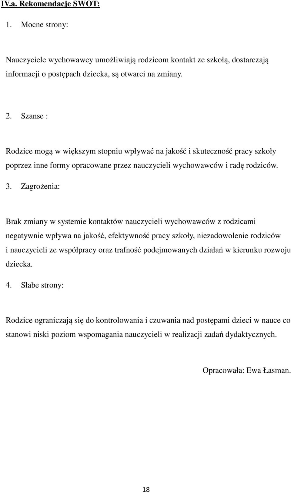 Zagrożenia: Brak zmiany w systemie kontaktów nauczycieli wychowawców z rodzicami negatywnie wpływa na jakość, efektywność pracy szkoły, niezadowolenie rodziców i nauczycieli ze współpracy oraz