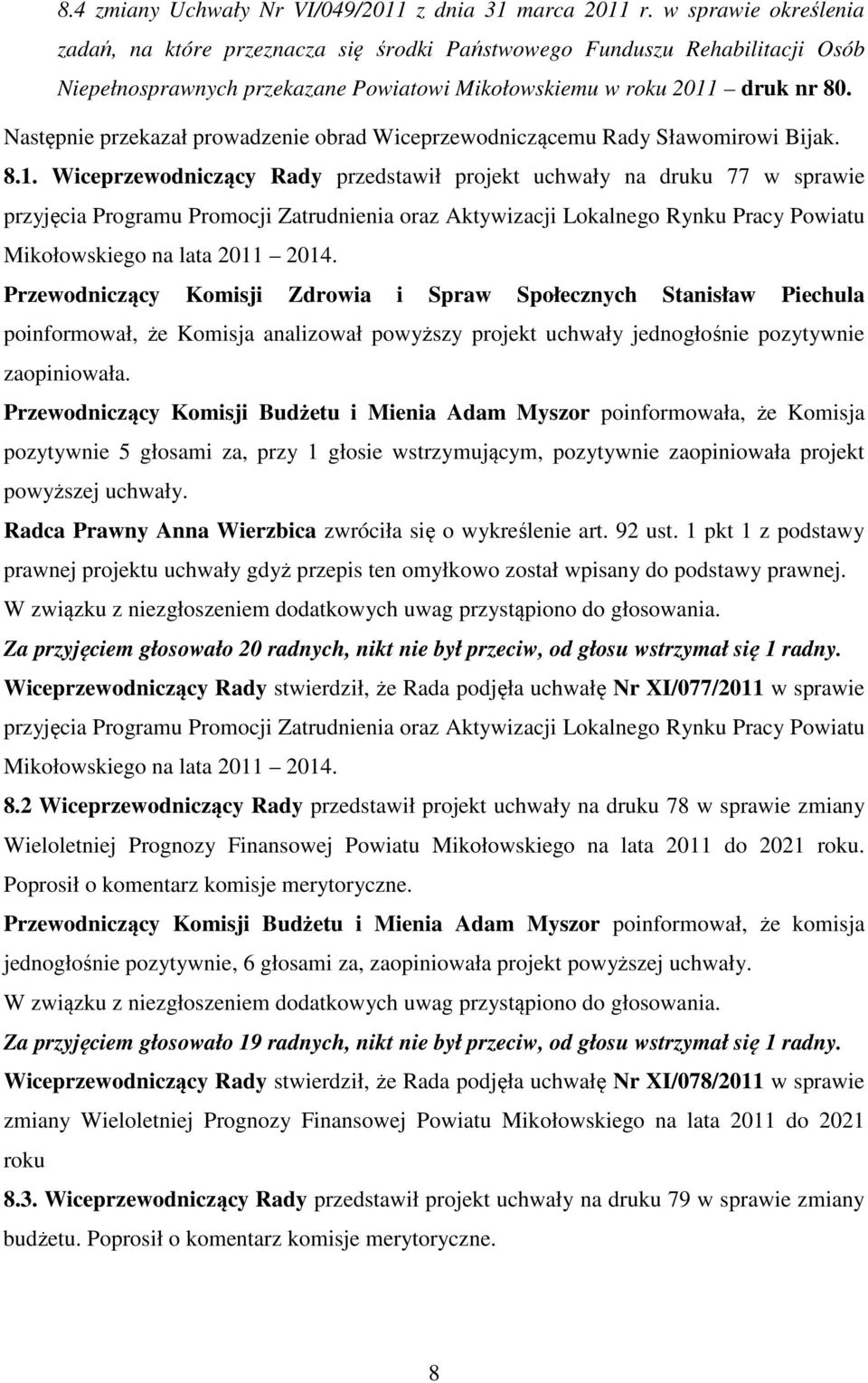 Następnie przekazał prowadzenie obrad Wiceprzewodniczącemu Rady Sławomirowi Bijak. 8.1.